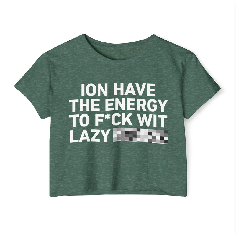 I Don’t Have The Energy To Fuck Wit Lazy (Bitches/Niggas) Bold Declaration Crop Top
