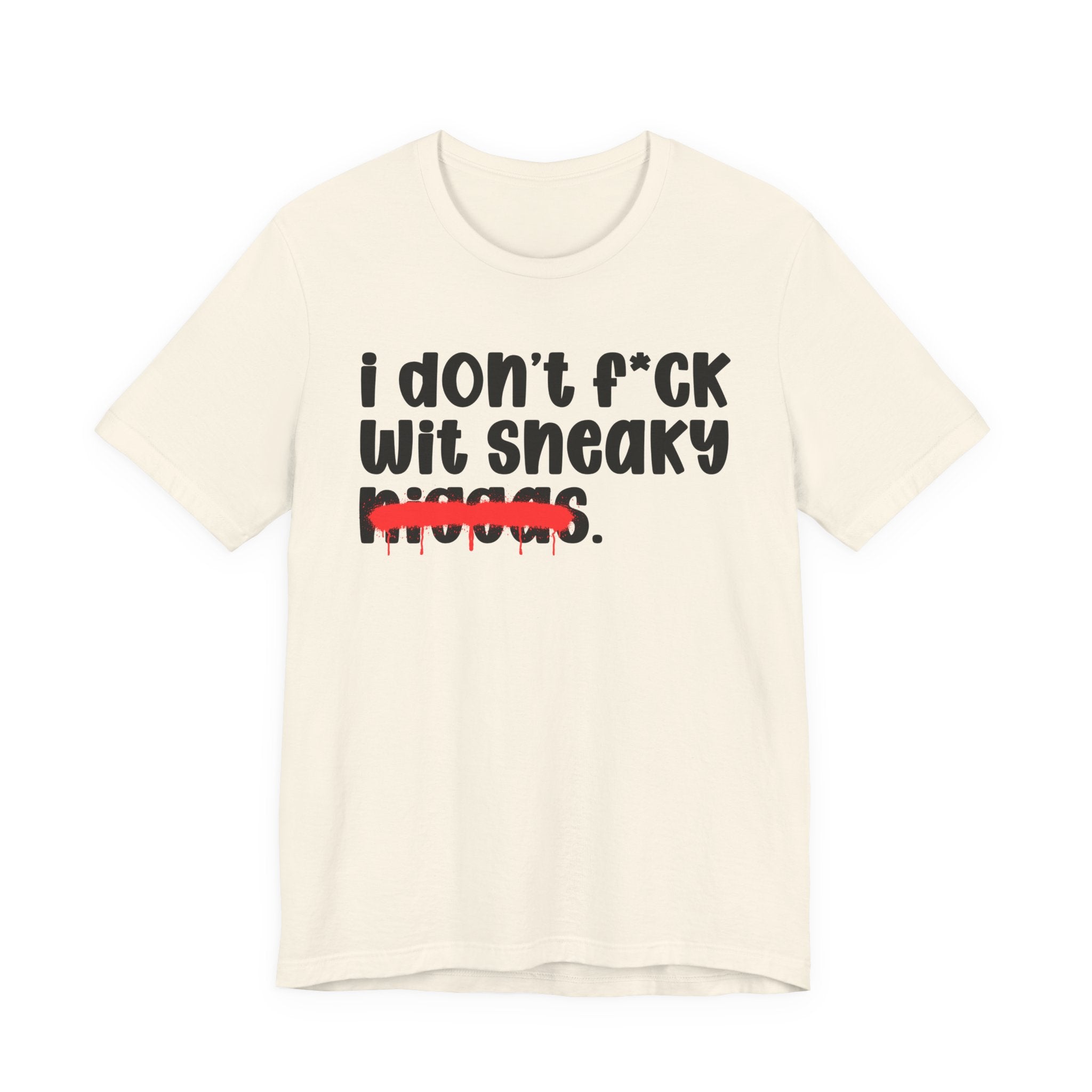 I Don't Fuck Wit Sneaky Niggas - Brutally Direct Statement Tee