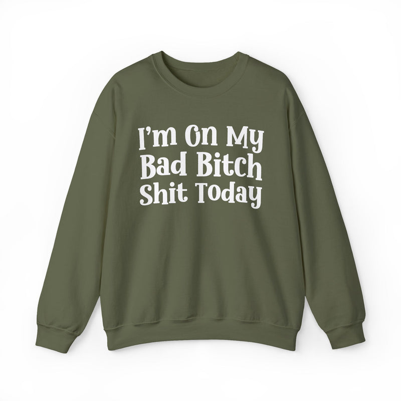 I'm On My Bad Bitch Shit Today — Sweatshirt