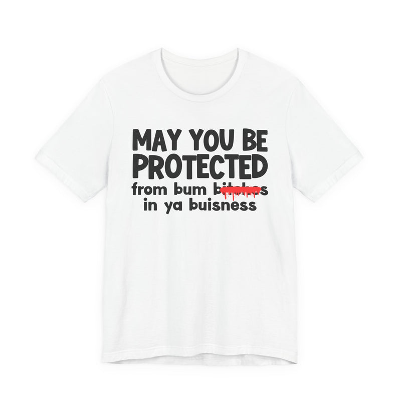 May You Be Protected From Bum Bitches In Ya Buisness — Funny Protection Statement T-Shirt