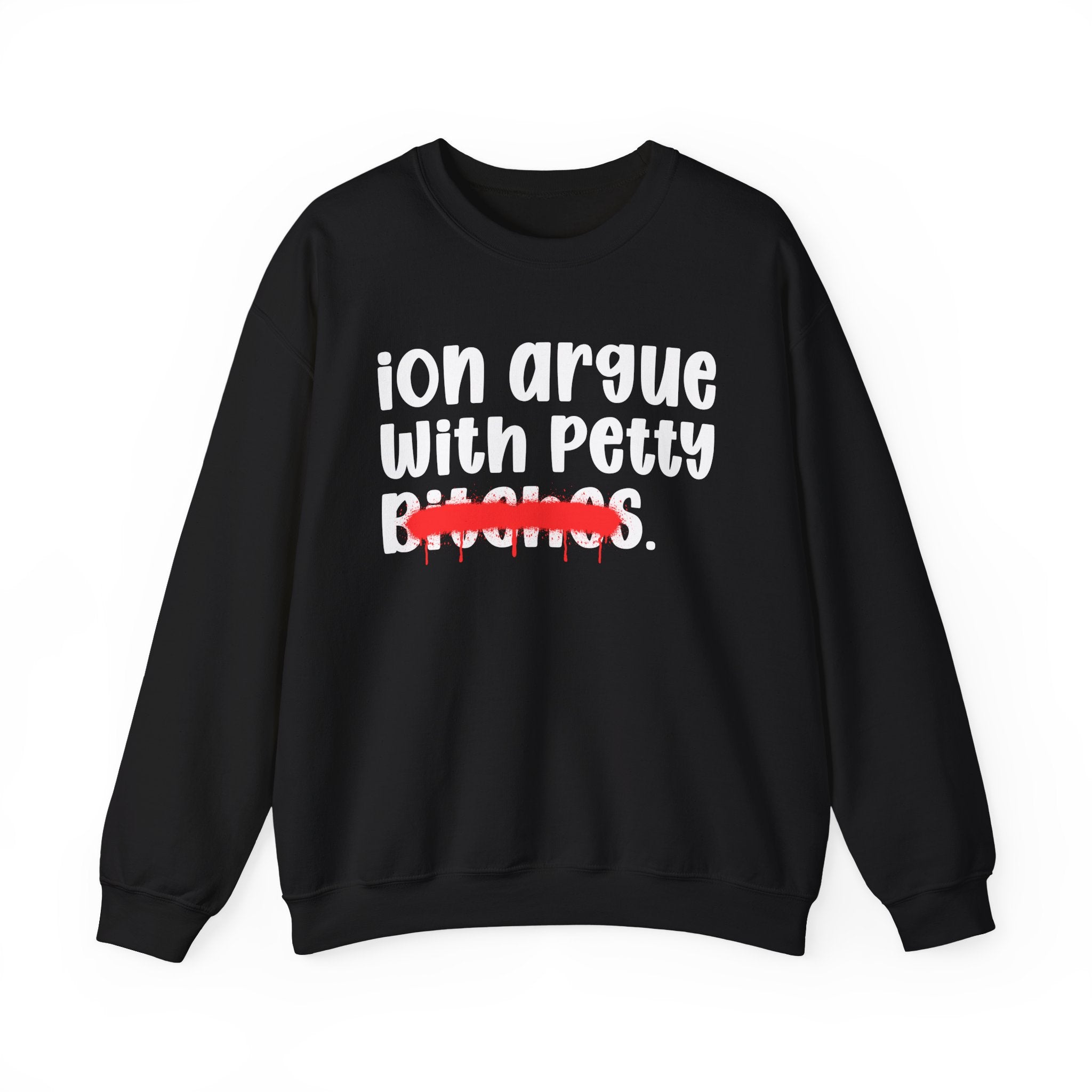ION (I Don't) Argue With Petty Bitches — Funny Statement Sweatshirt