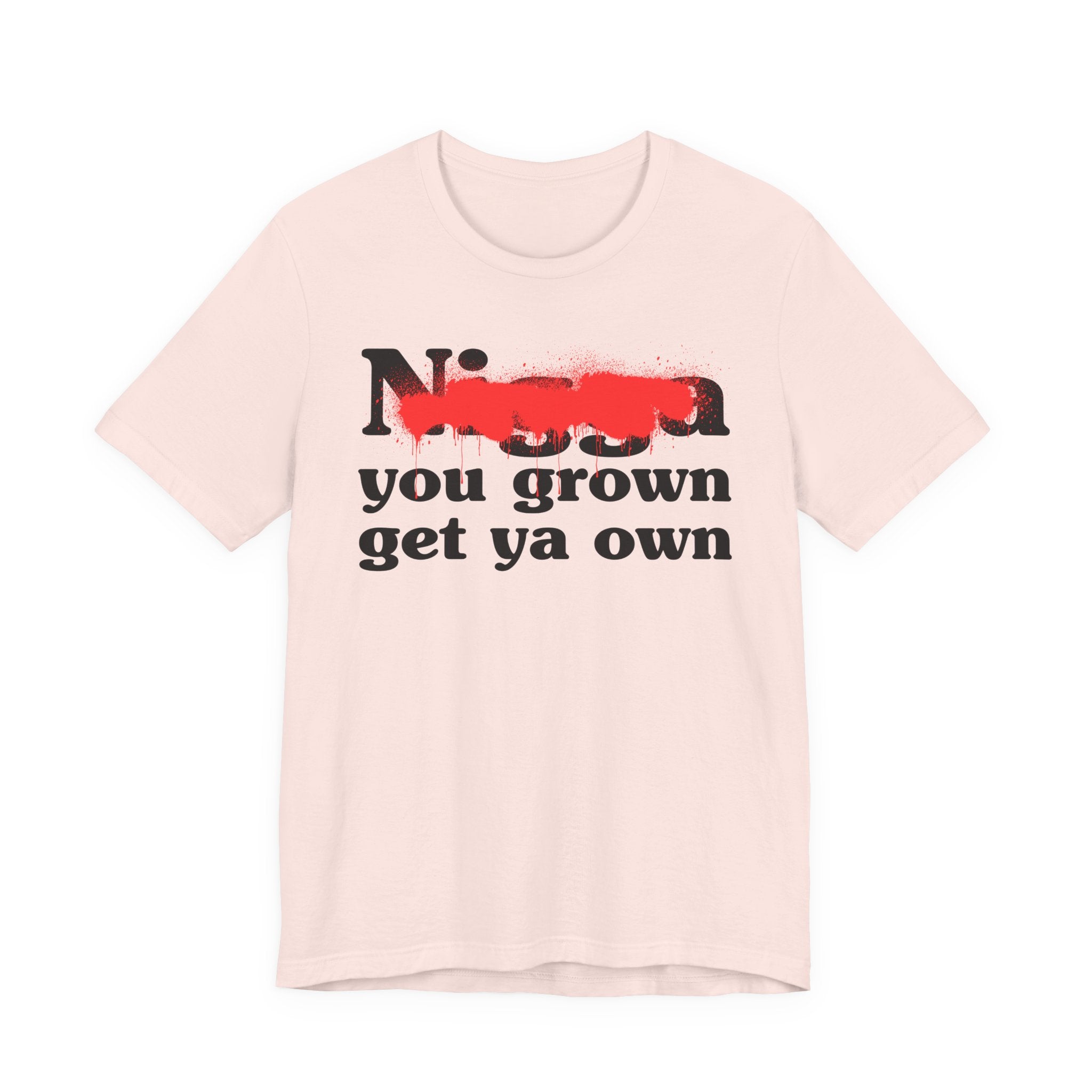 Nigga You Grow Get Ya Own — Sassy Adult Humor T‑Shirt