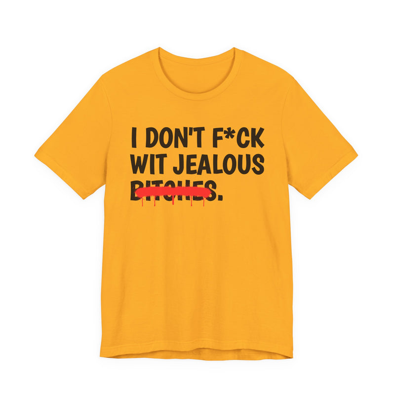 I Don't Fuck Wit Jealous Bitches — Funny Sassy Statement T-Shirt