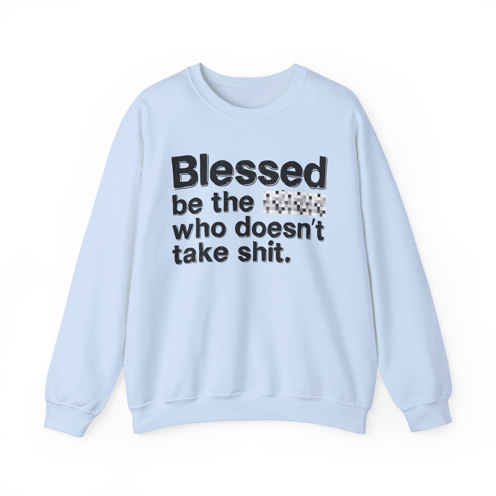 Blessed Be The Bitch Who Doesn't Take Shit — Funny Inspirational Sweatshirt