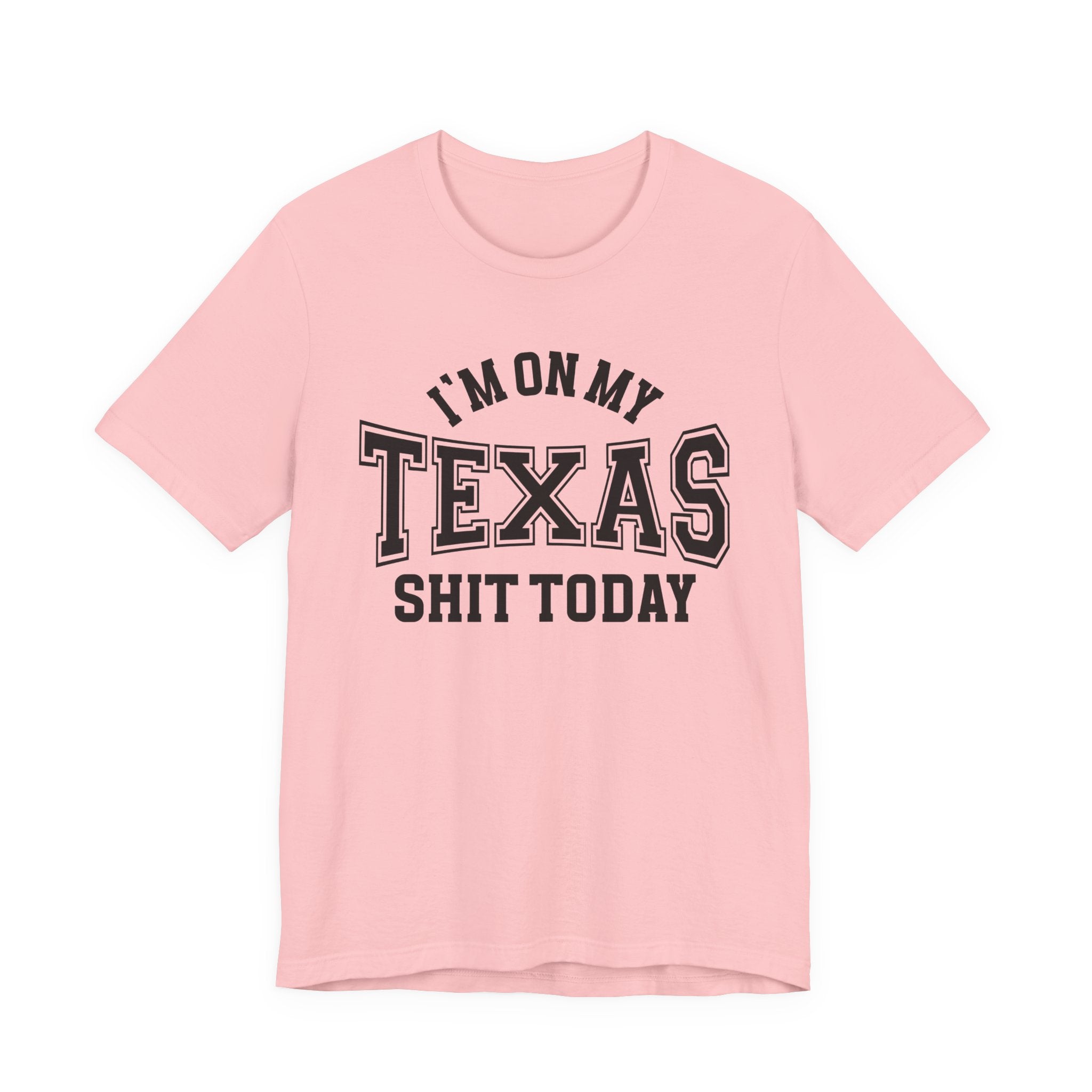 I'm On My Texas Shit Today T-shirt