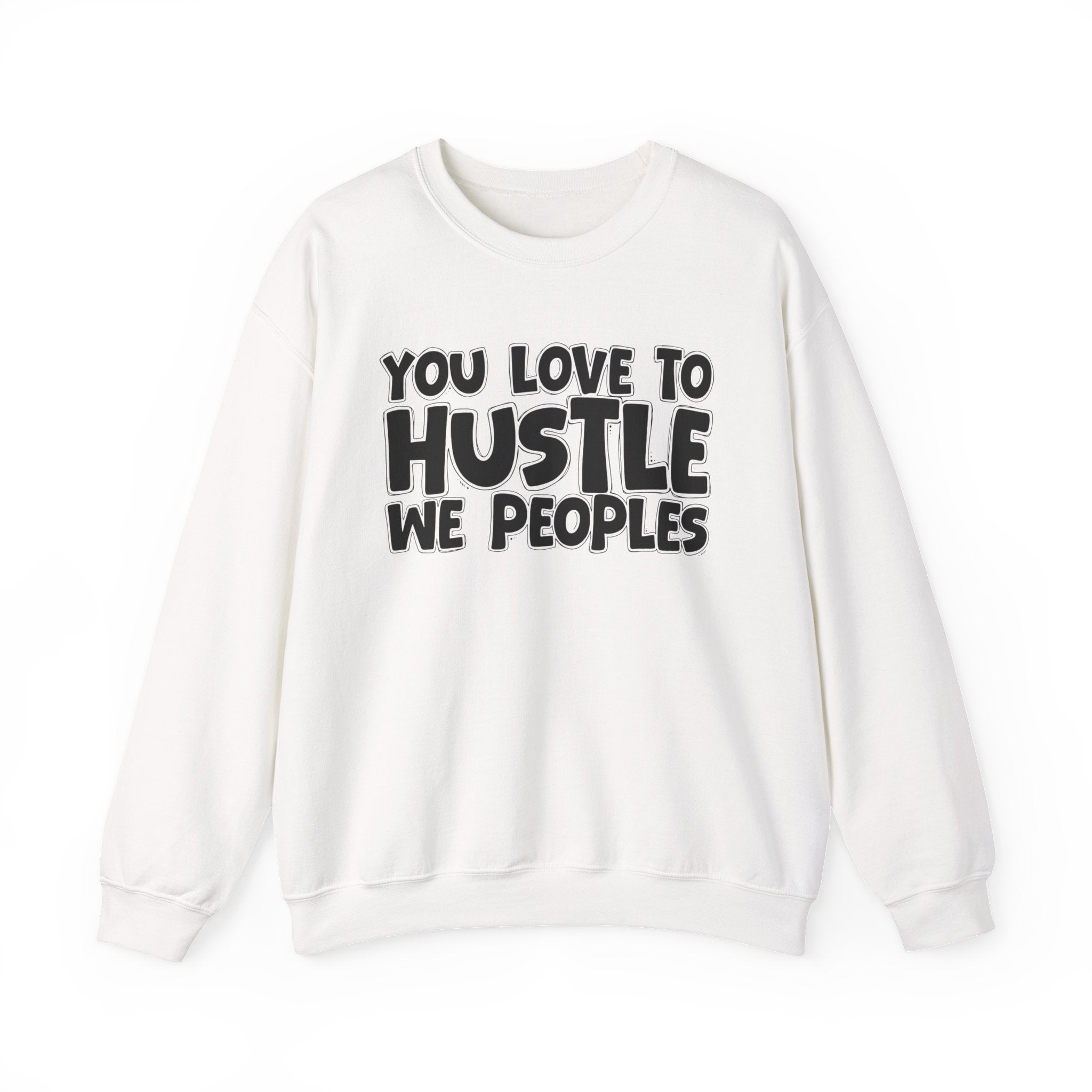 You Love To Hustle We Peoples — Motivational Hustle Statement Sweatshirt