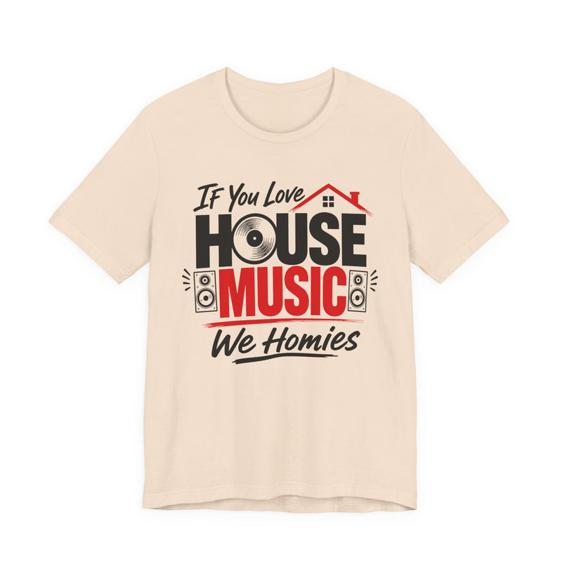 If You Love House Music We Homies － House Music Lovers T-shirt