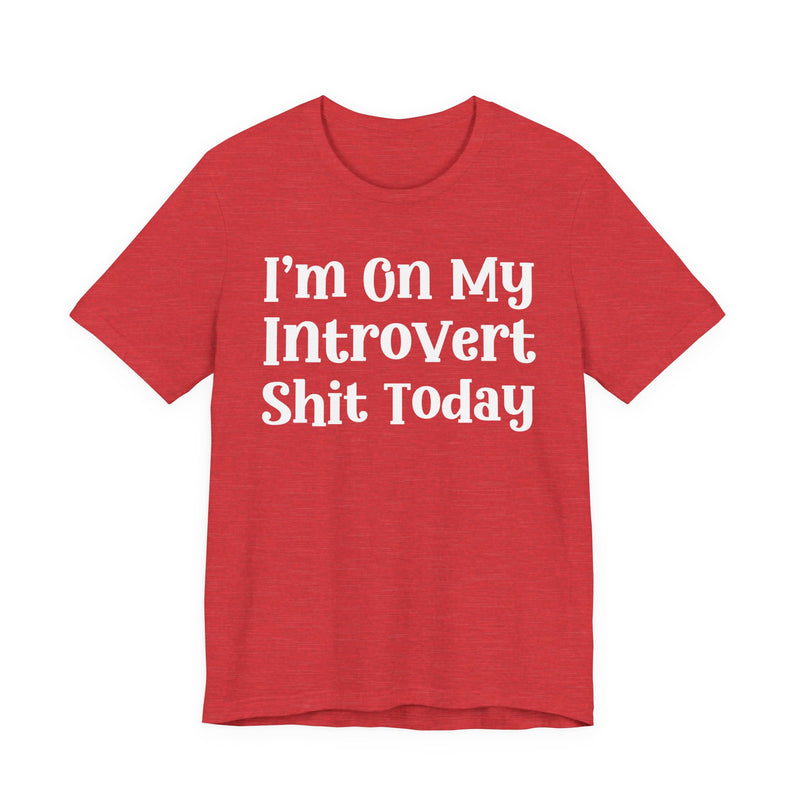 I'm On My Introvert Shit Today T—— shirt