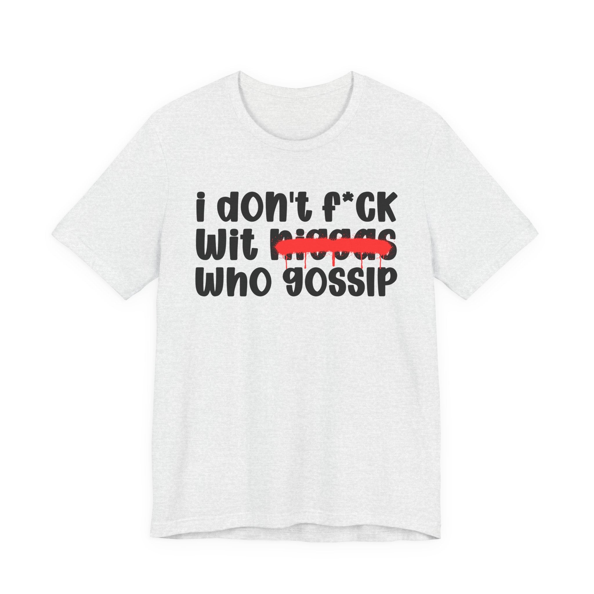 I Don't Fuck Wit Niggas Who Gossip - Brutally Direct Statement Tee