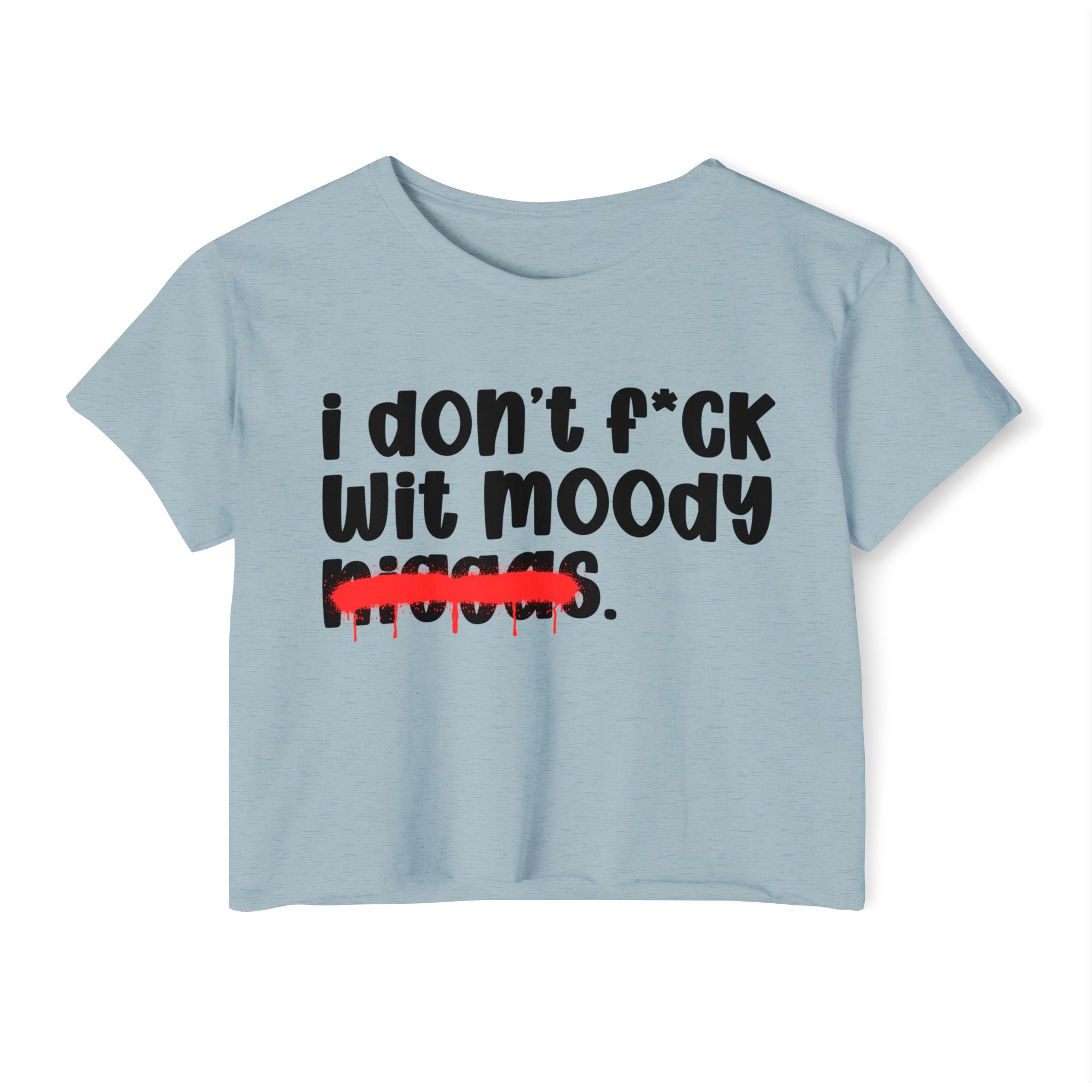 I Don't Fuck Wit Moody Niggas - Brutally Direct Statement Crop-top
