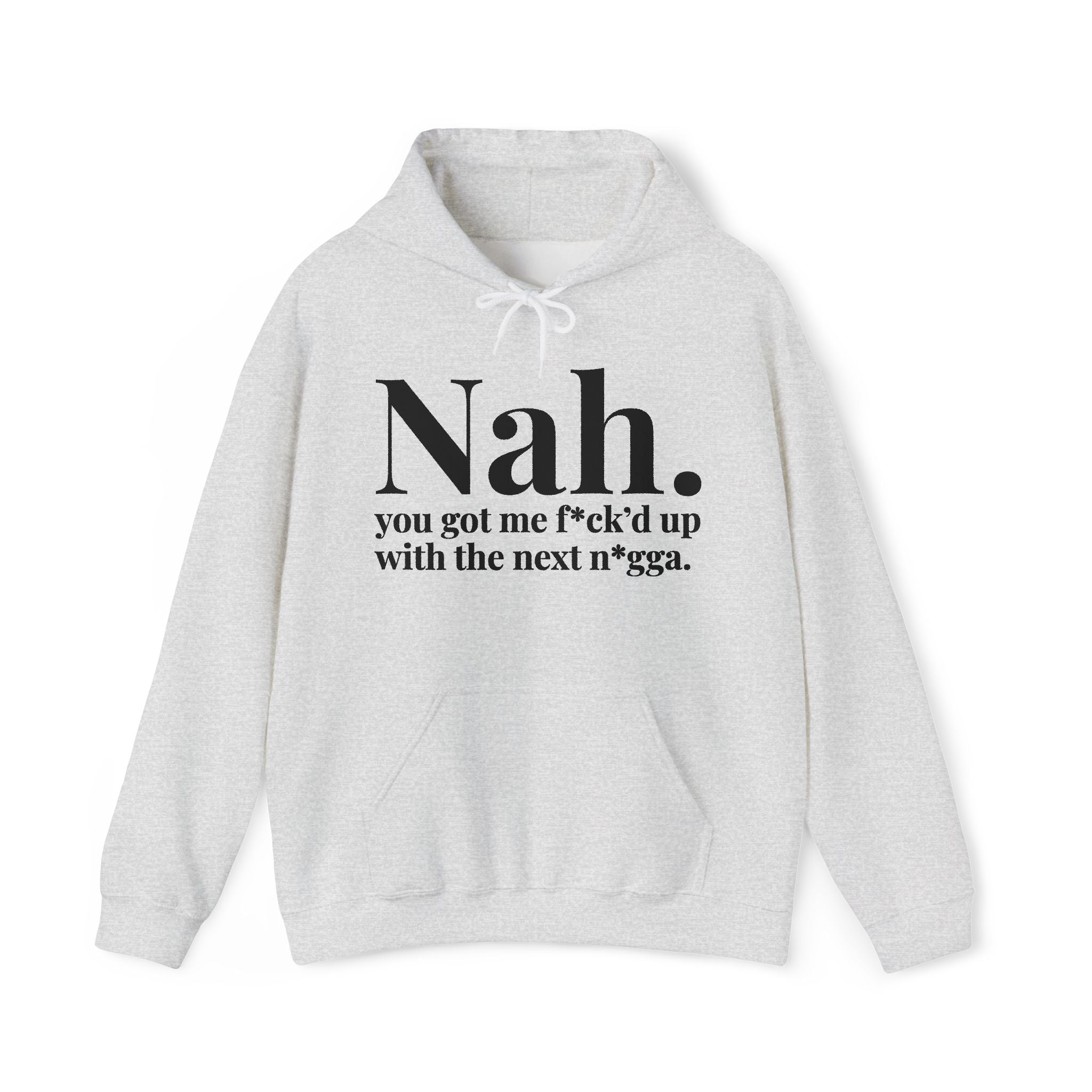 Nah You Got Me Fuck'd Up With The Next Nigga — Hoodie