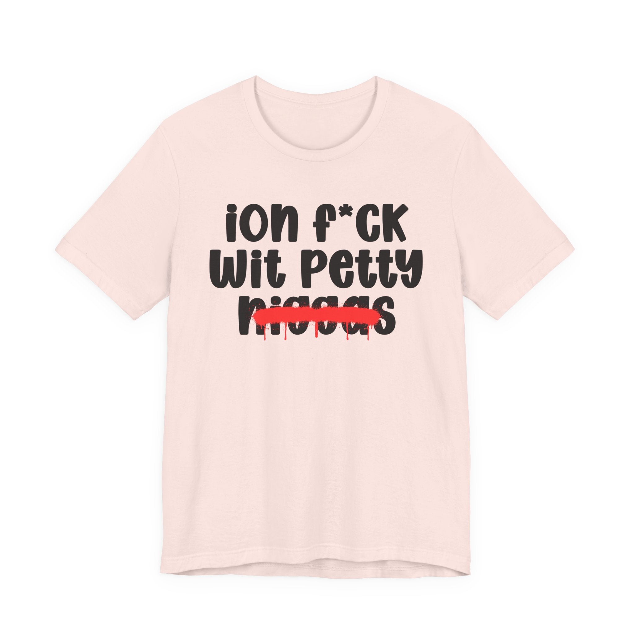 ION Fuck Wit Petty Niggas - Brutally Direct Statement Tee