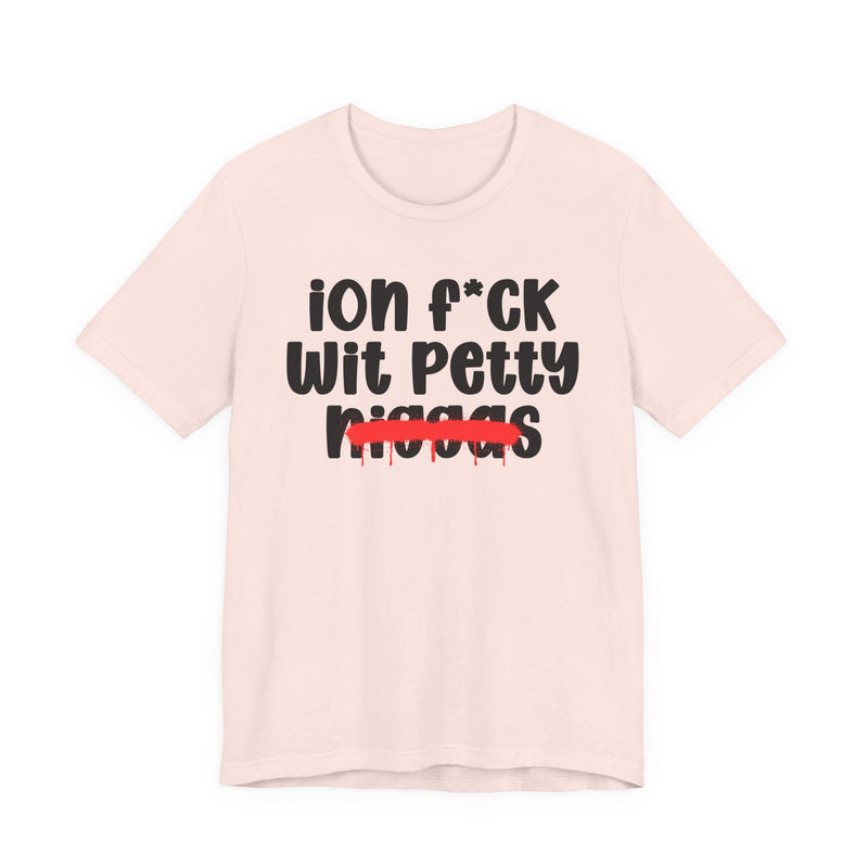 ION Fuck Wit Petty Niggas - Brutally Direct Statement Tee