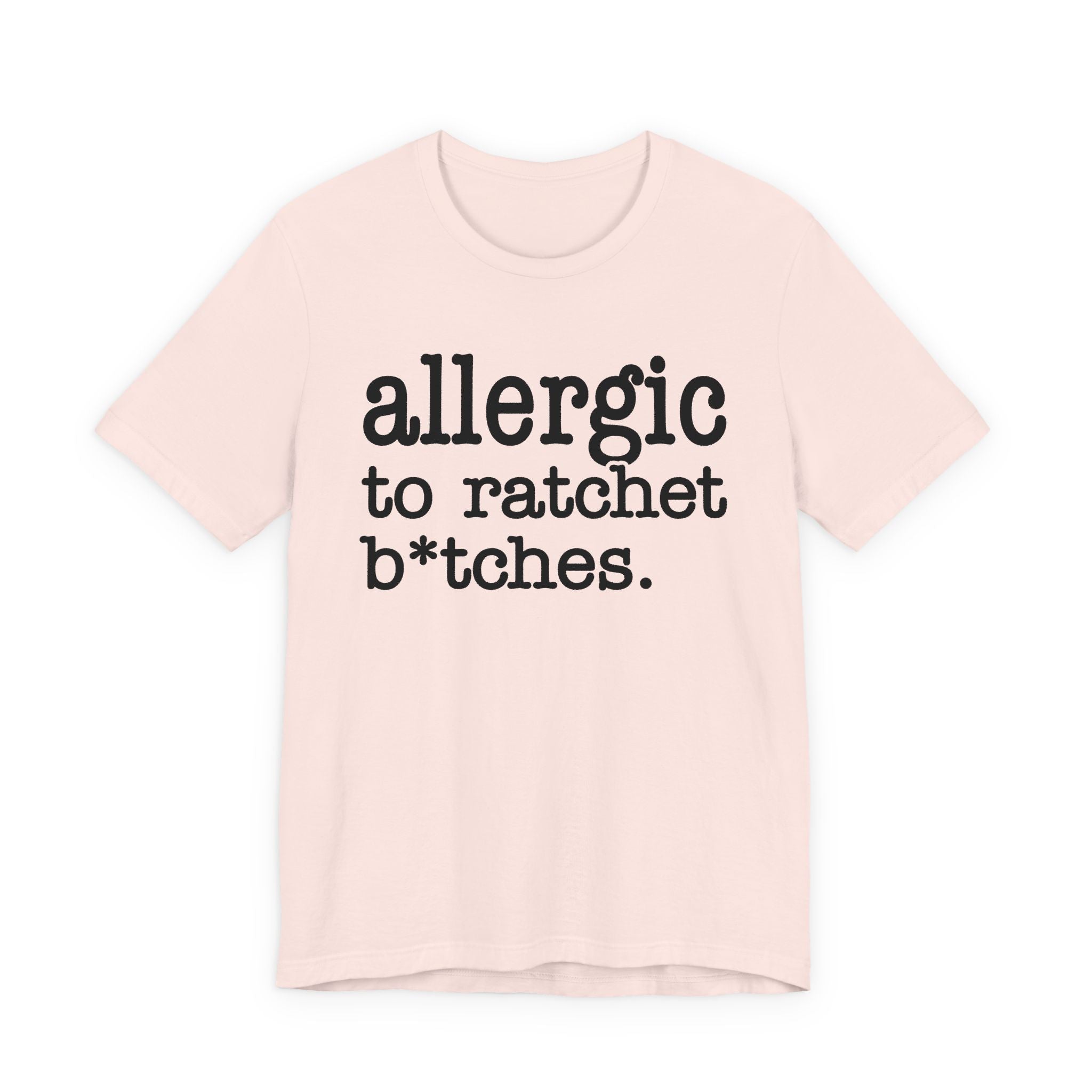 Allergic To Ratchet Bitches — T-shirt