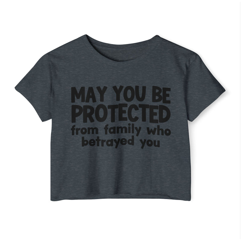 May You Be Protected From Family Who Betrayed You - Inspirational Quote Crop Top