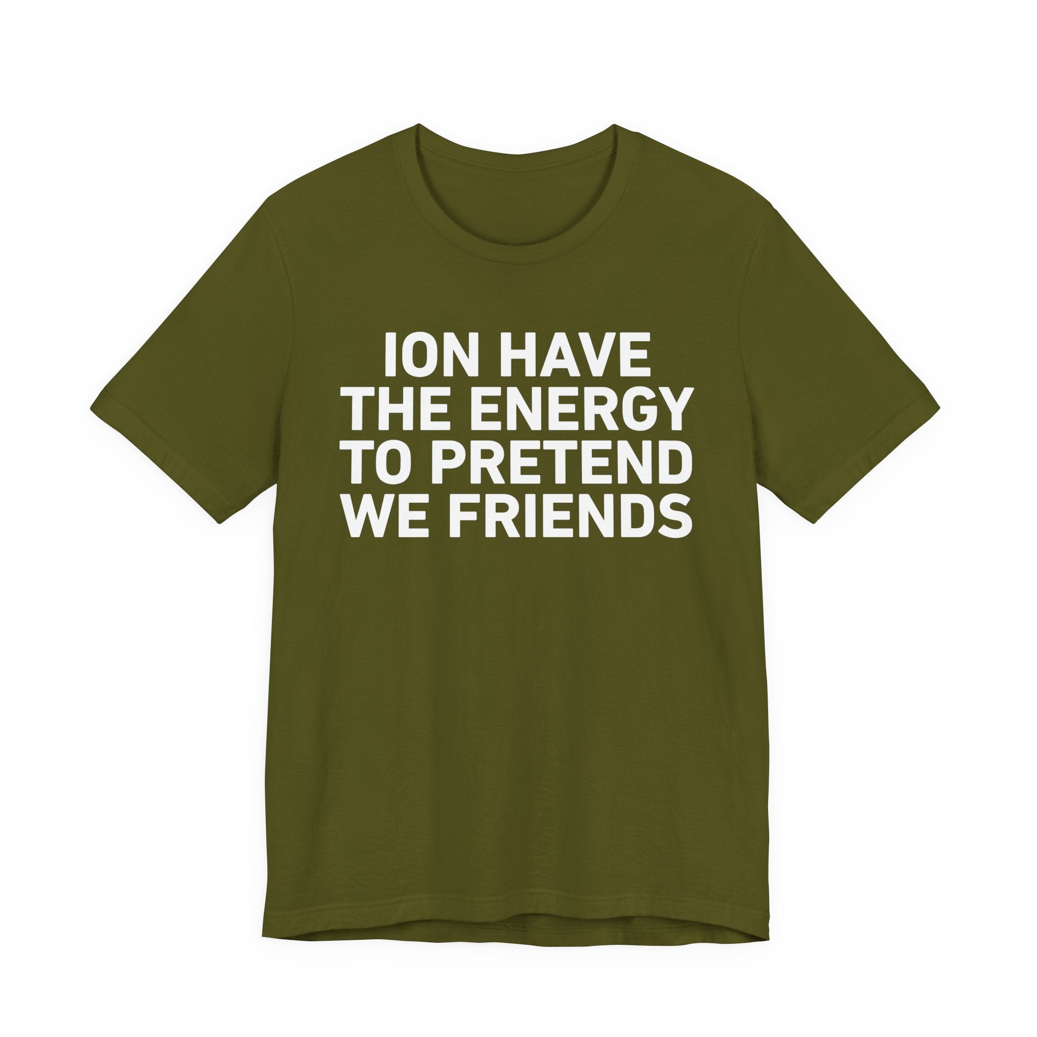 I Don’t Have the Energy to Pretend We Friends - Funny Energy Statement T-Shirt