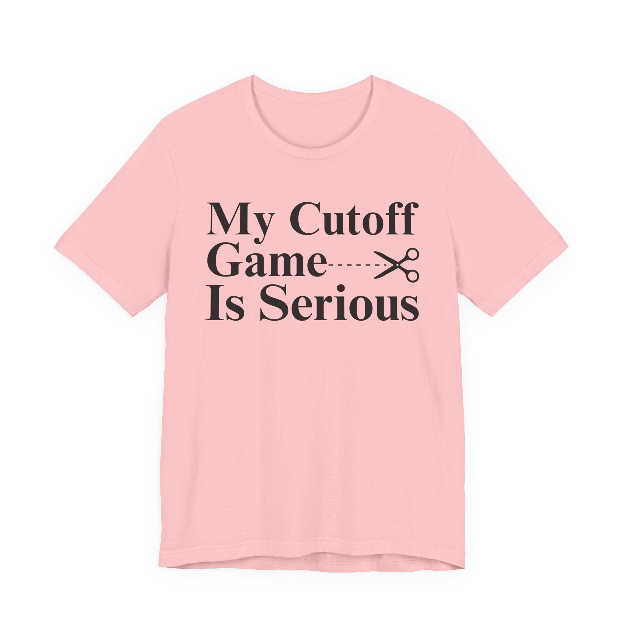 My Cutoff Game Is Serious - T-shirt