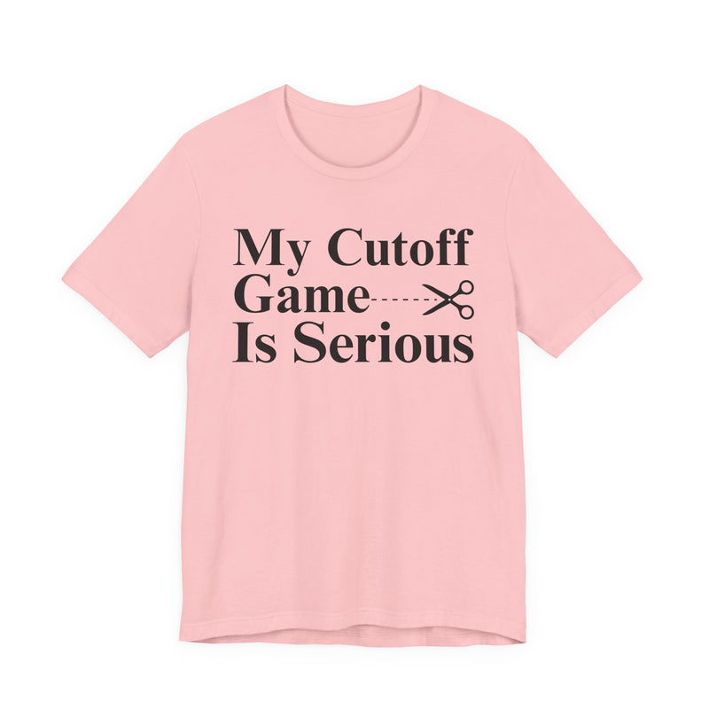 My Cutoff Game Is Serious — T-Shirt