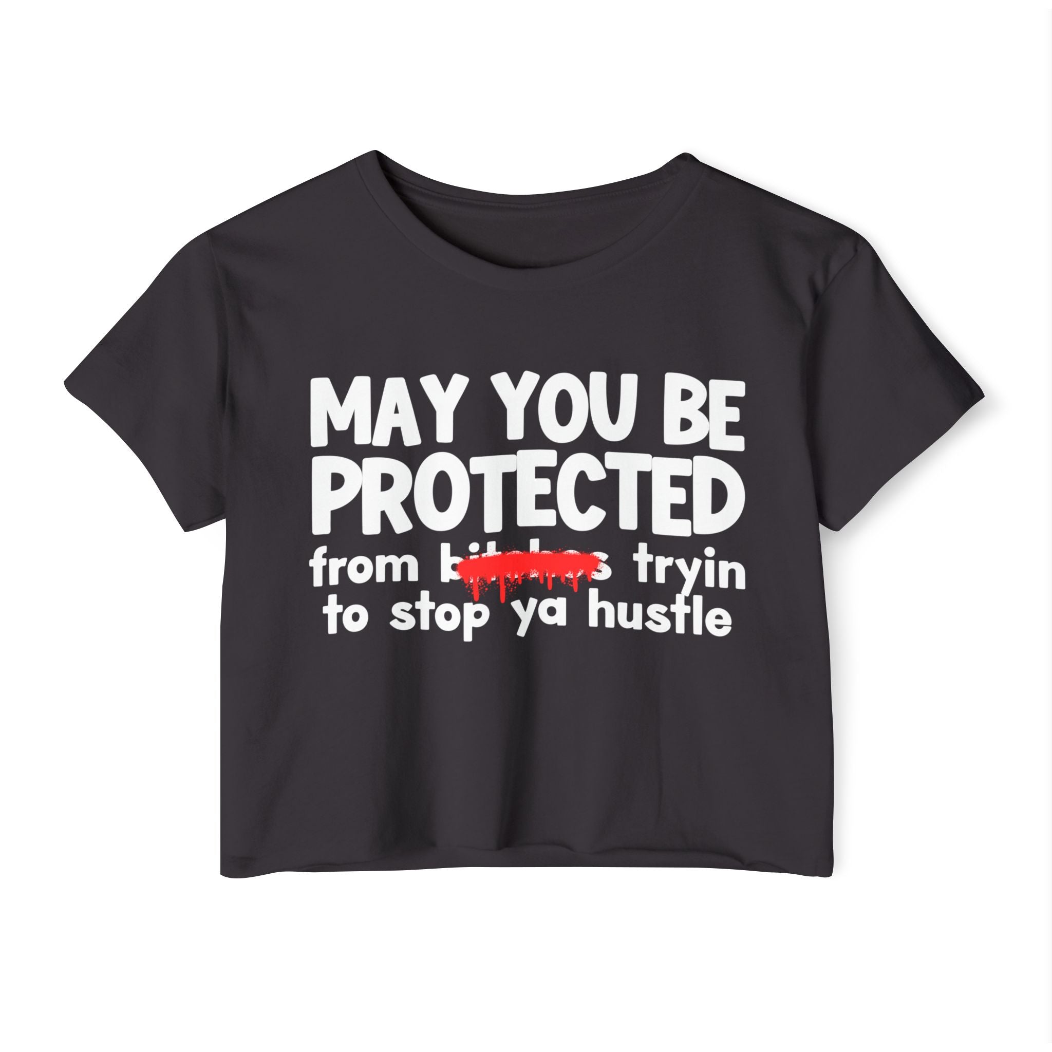 May You Be Protected From Bitches Tryin To Stop Ya Hustle — Funny Protection Statement Crop Top