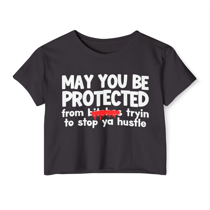 May You Be Protected From Bitches Tryin To Stop Ya Hustle — Funny Protection Statement Crop Top