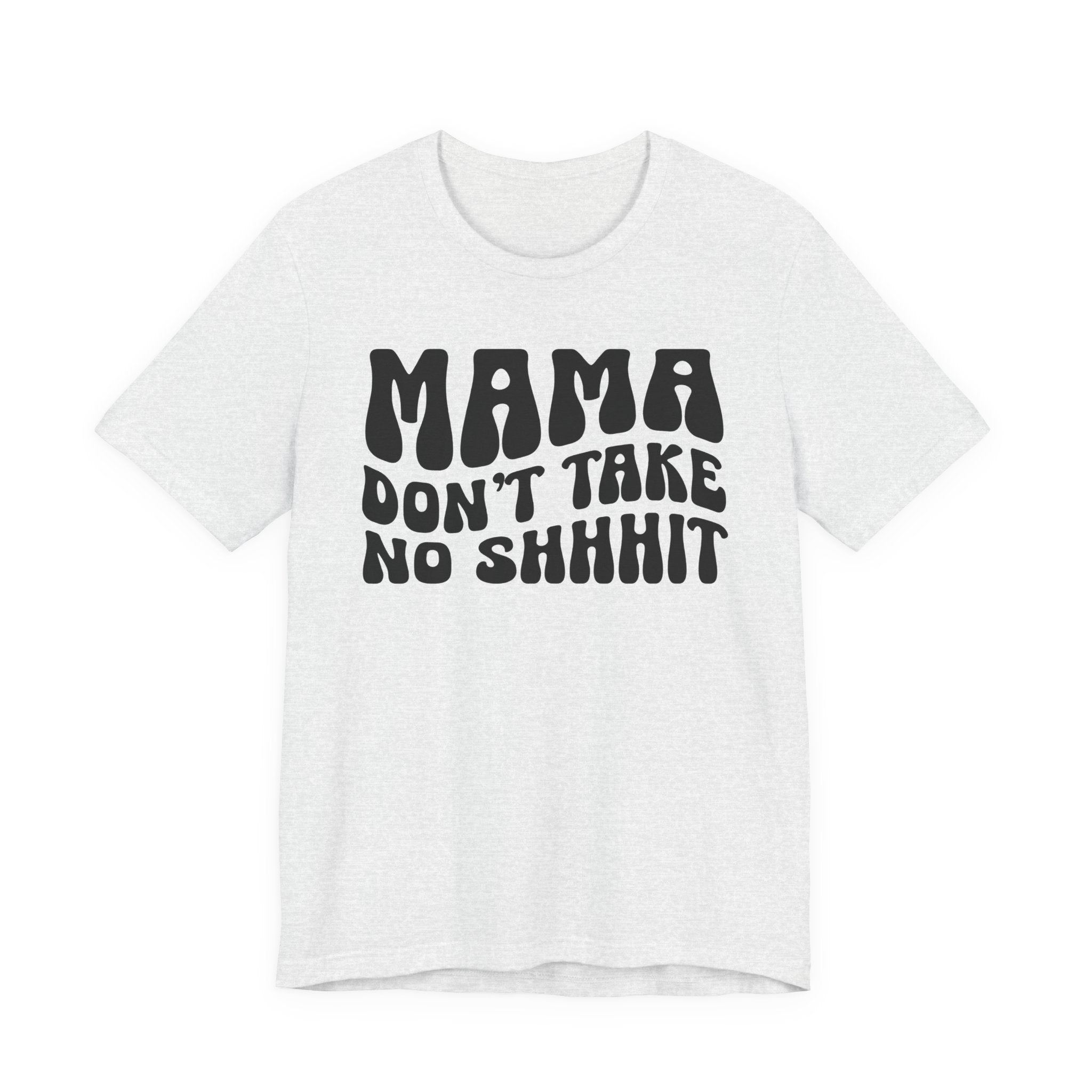 Mama Don't Take No Shhhit T-Shirt (wavy solid print)