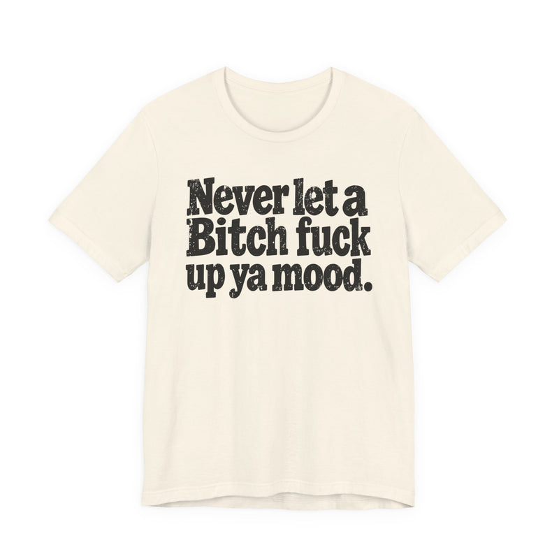 Never Let a Bitch Fuck Up Ya Mood －Street Motivational T-Shirt
