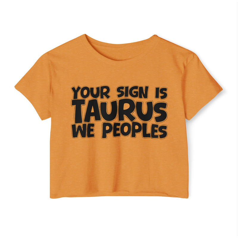 Your Sign Is Taurus We Peoples - Fun Zodiac Sign Crop Top