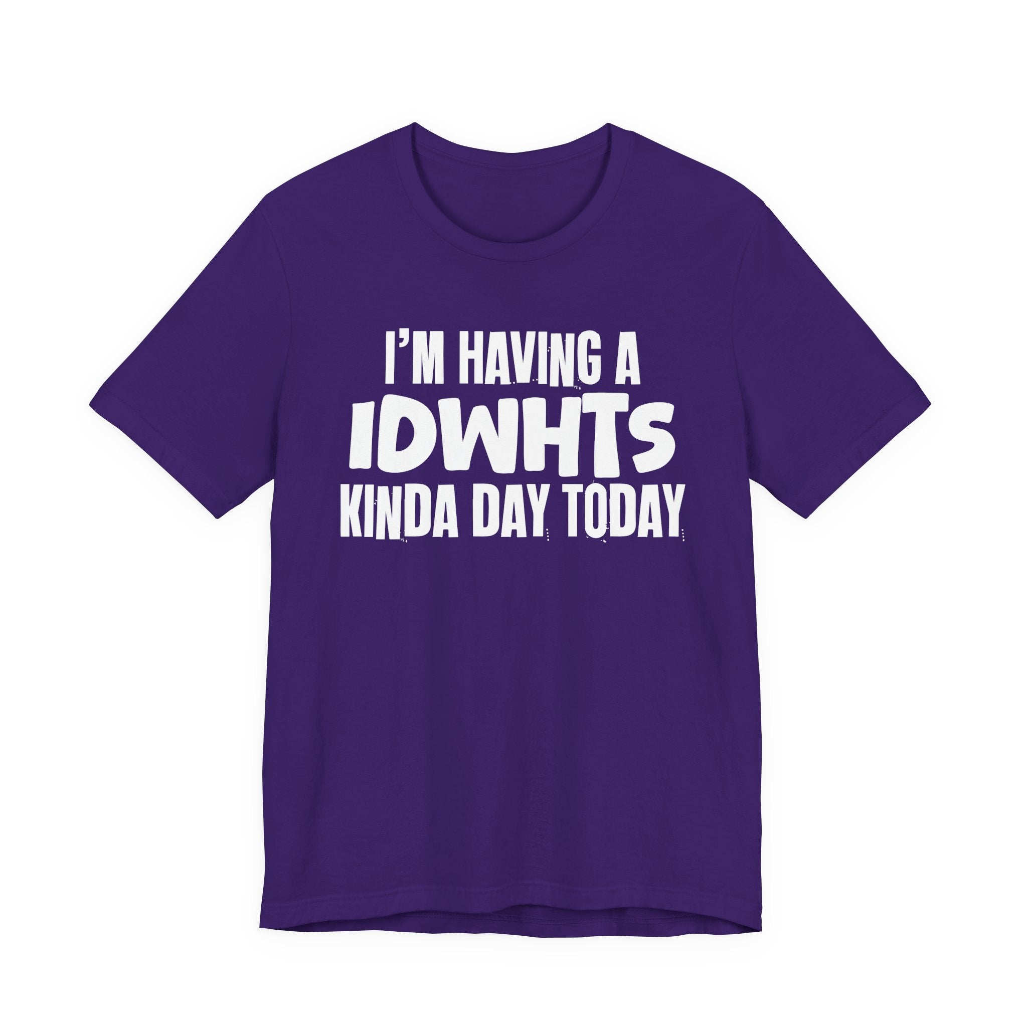 I'm Having a Idwhts Kinda Day Today - Humorous Mood T-Shirt