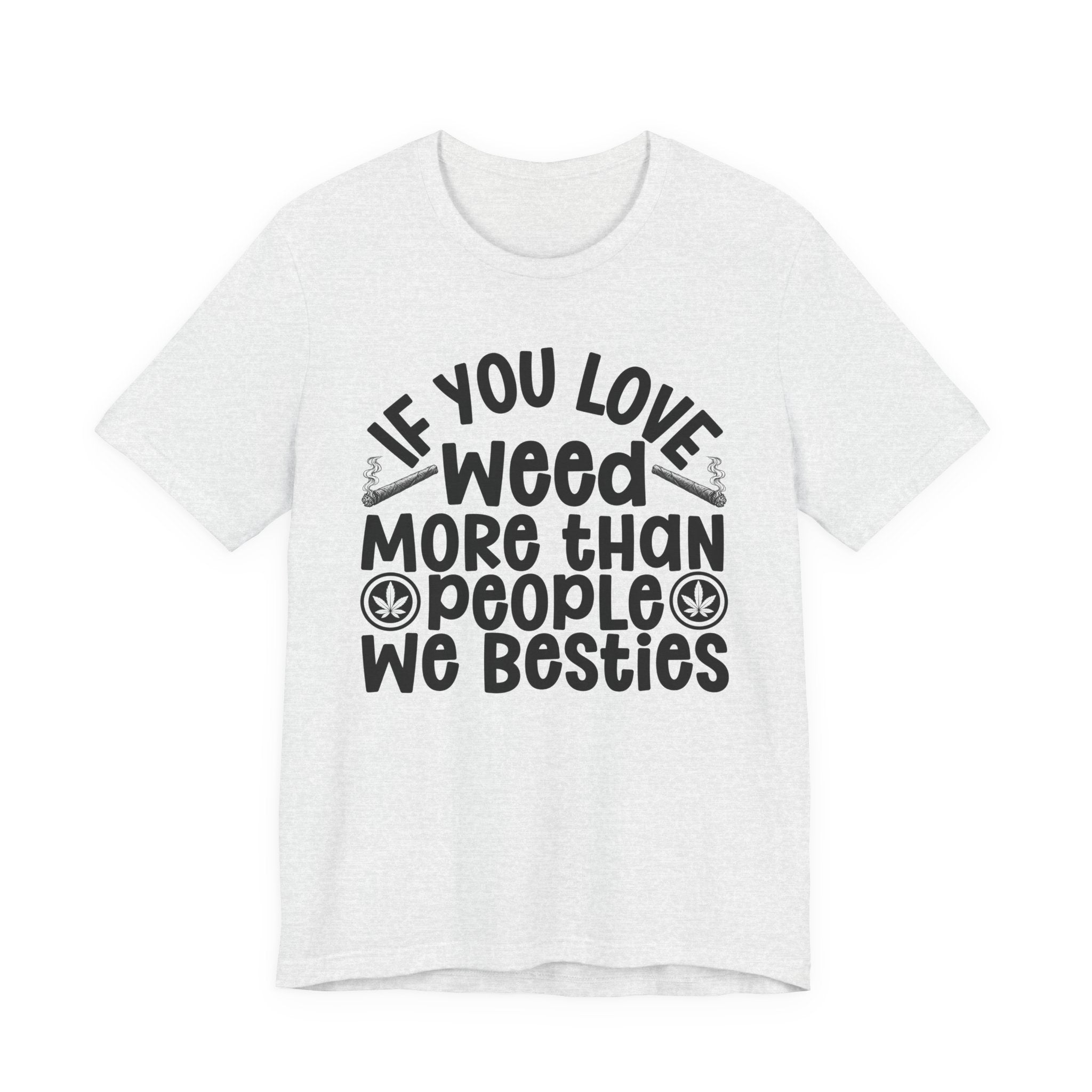 If You Love Weed More Than People We Besties — 420 Lovers T-shirt