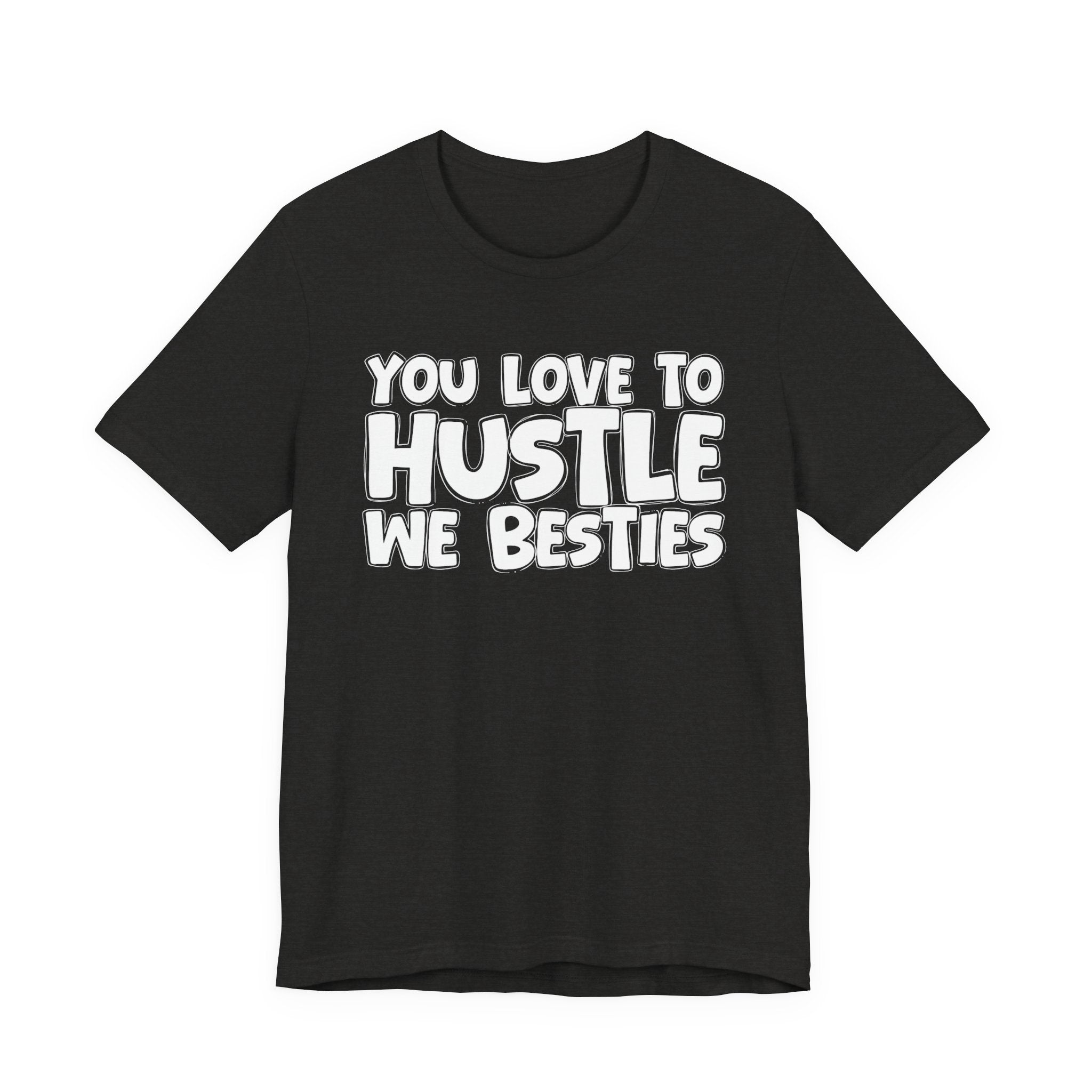 You Love To Hustle We Besties — Motivational Hustle Statement T-Shirt