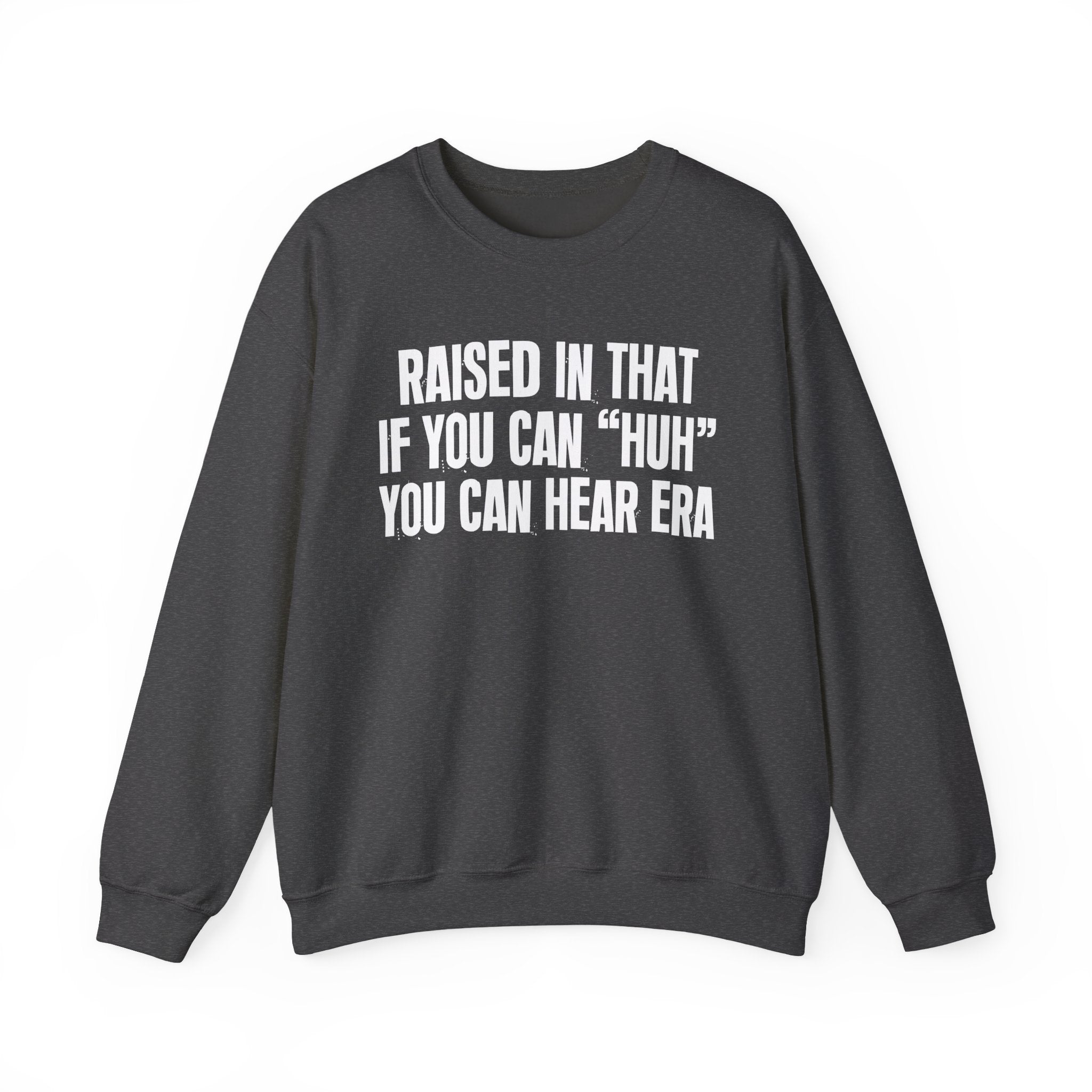 Raised In That If You Can Huh You Can Hear Era — Humorous Growing Up Graphic Sweatshirt