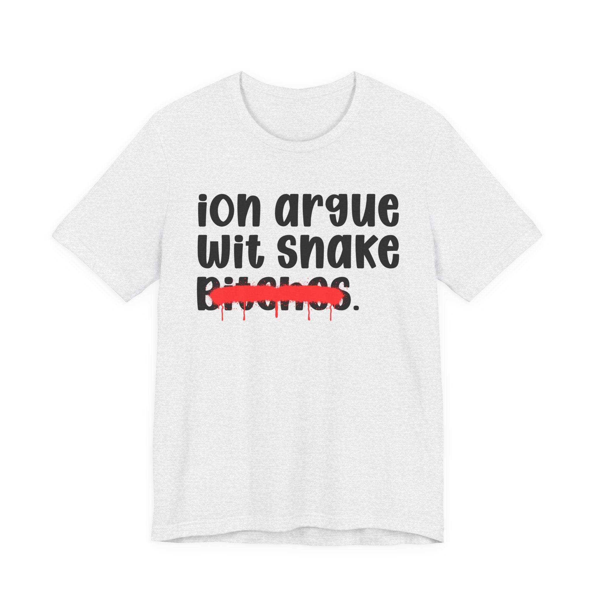 ION (I Don't) Argue Wit Snake Bitches — Funny Statement T-Shirt