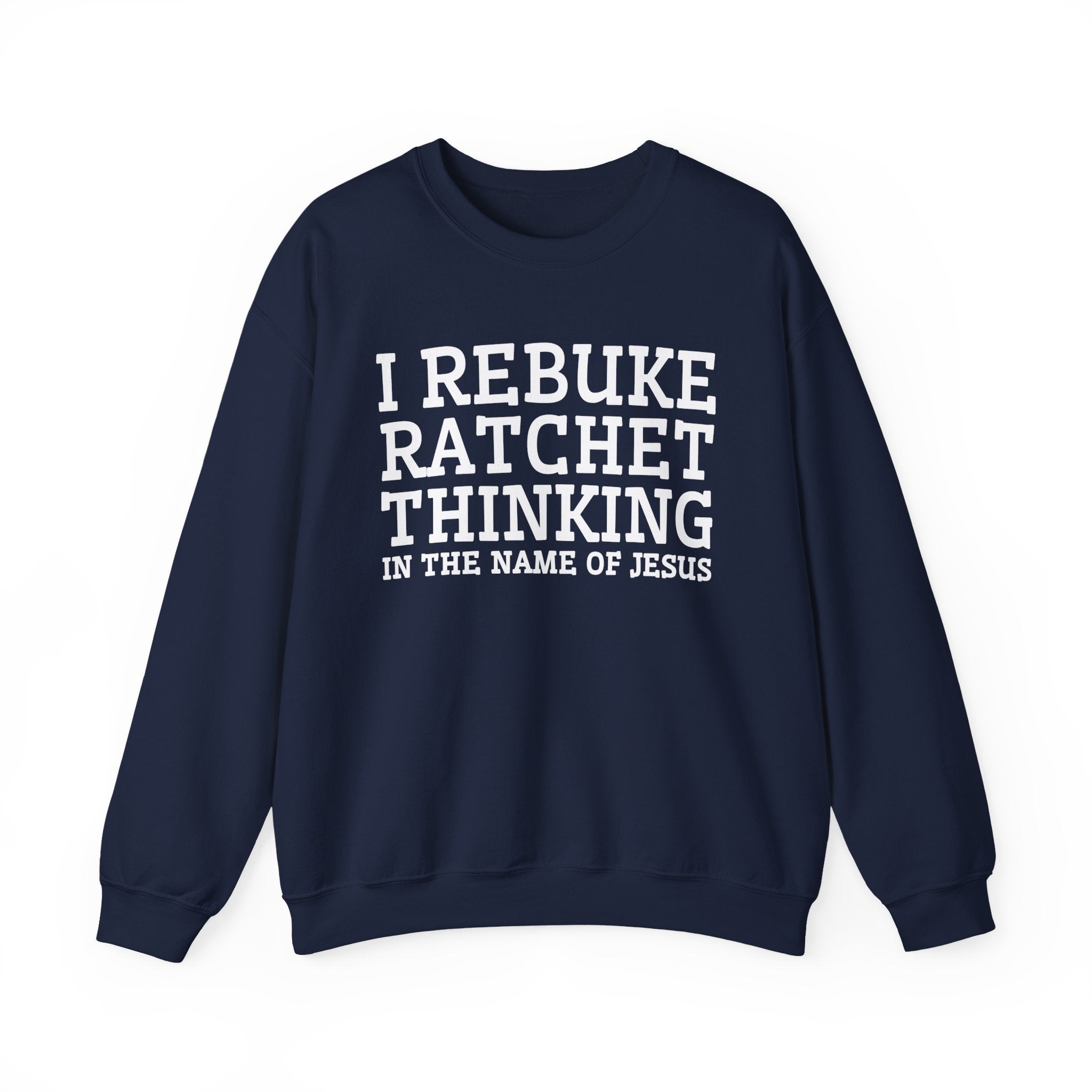 I Rebuke Ratchet Thinking In The Name of Jesus - Sweatshirt