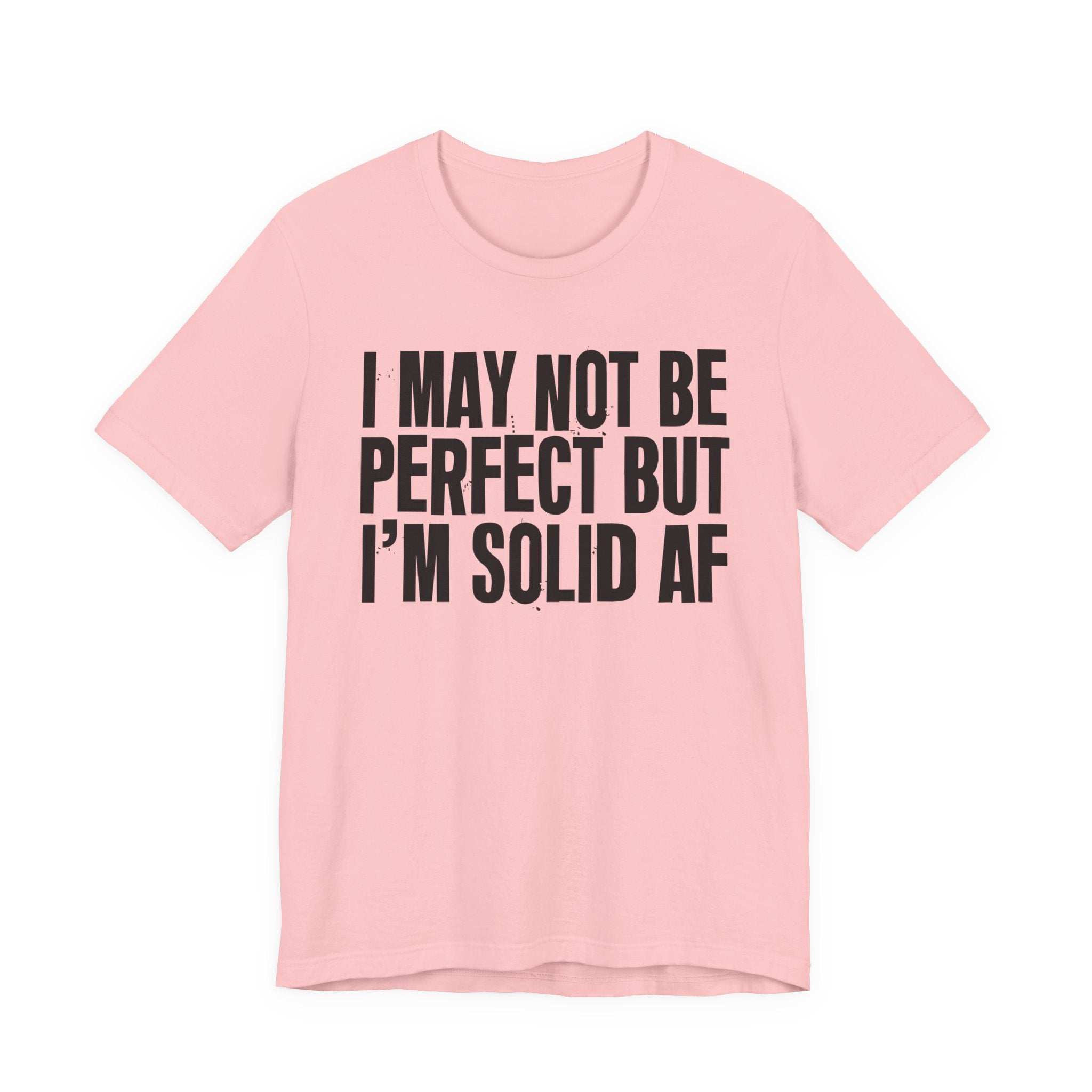 I May Not Be Perfect But I'm Solid AF—— Bold Statement T‑Shirt