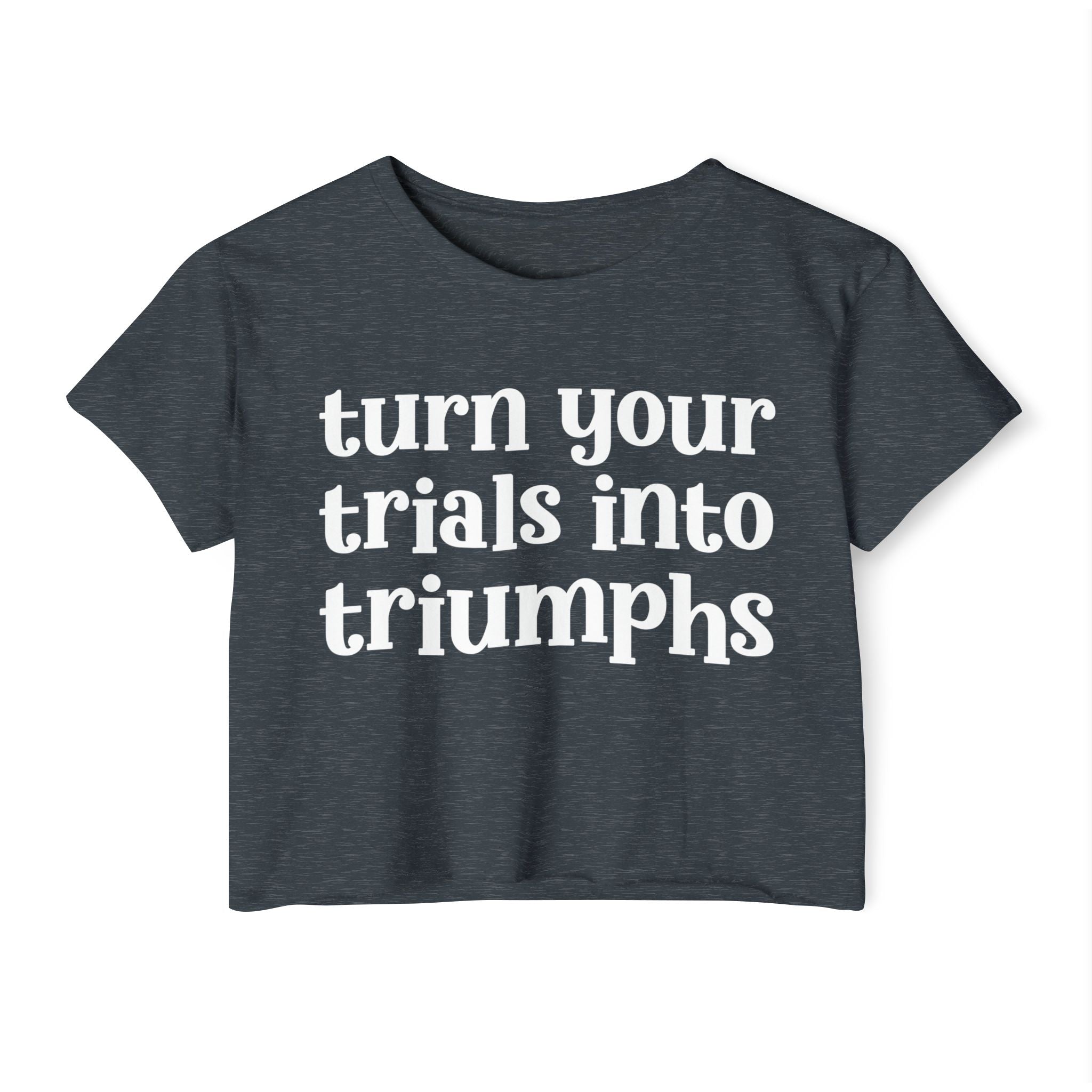 Turn Your Trials Into Triumphs - Inspirational Crop Top