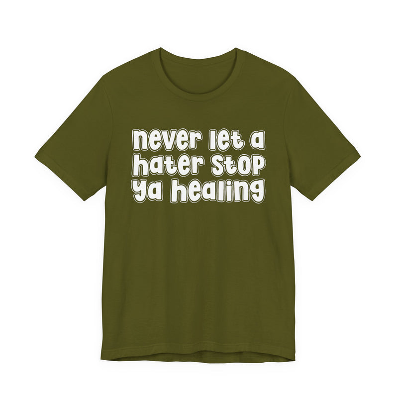 Never Let A Hater Stop Ya Healing － Anti-Hater T-shirt