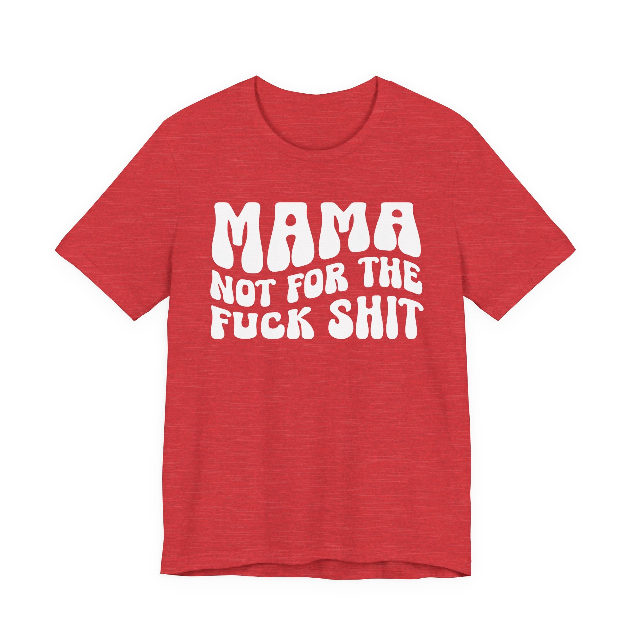 Mama Not For The Fuck Shit T-shirt (solid print)