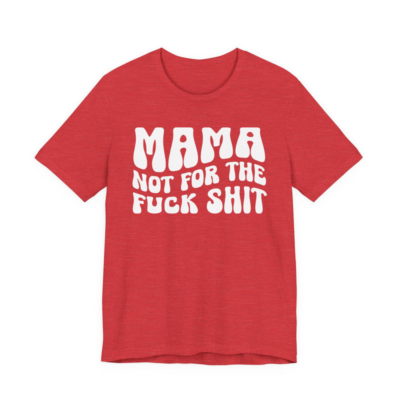 Mama Not For The Fuck Shit T-Shirt (solid print)