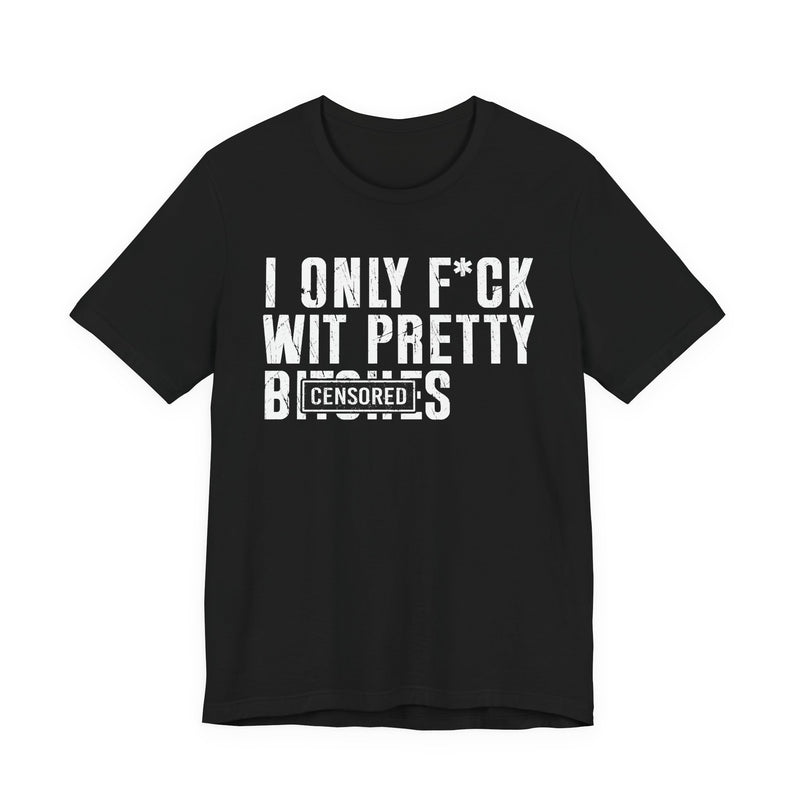 I Only Fuck Wit Pretty Bitches T-Shirt Censored