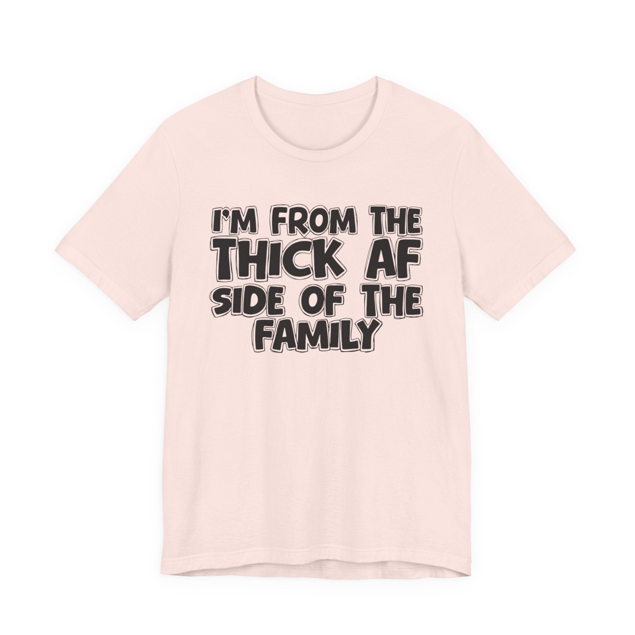 I'm From The Thick AF Side Of The Family - Humorous Family Pride T-Shirt