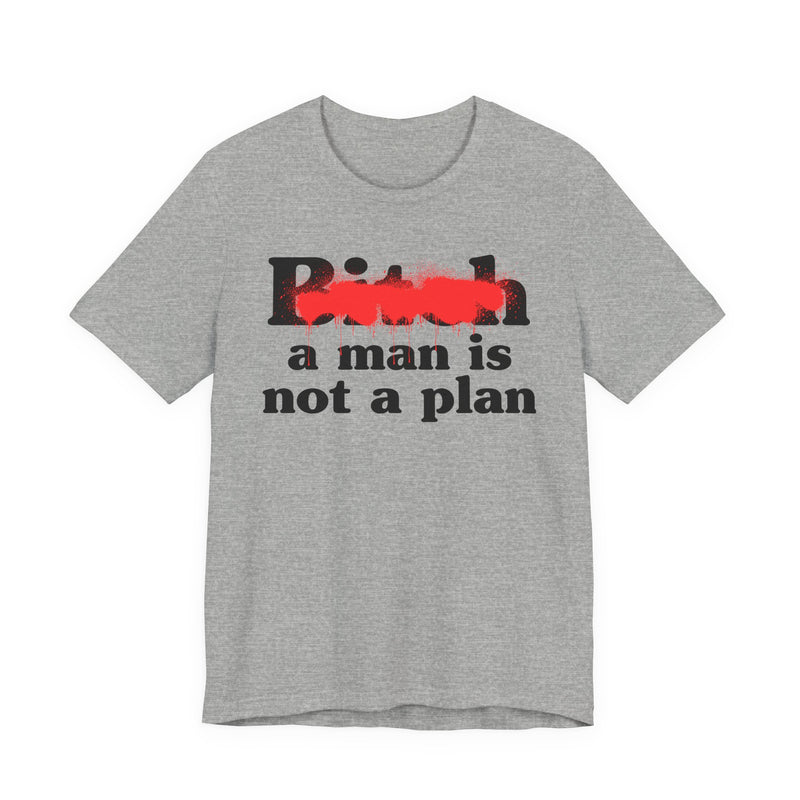Bitch A Man Is Not A Plan - T-Shirt