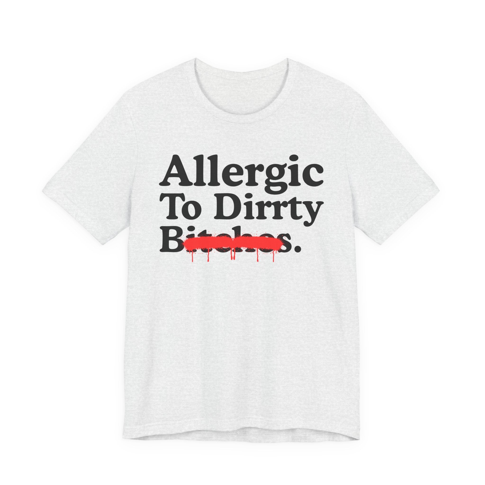 Allergic To Dirrty Bitches — Sarcastic Sassy Statement T-Shirt