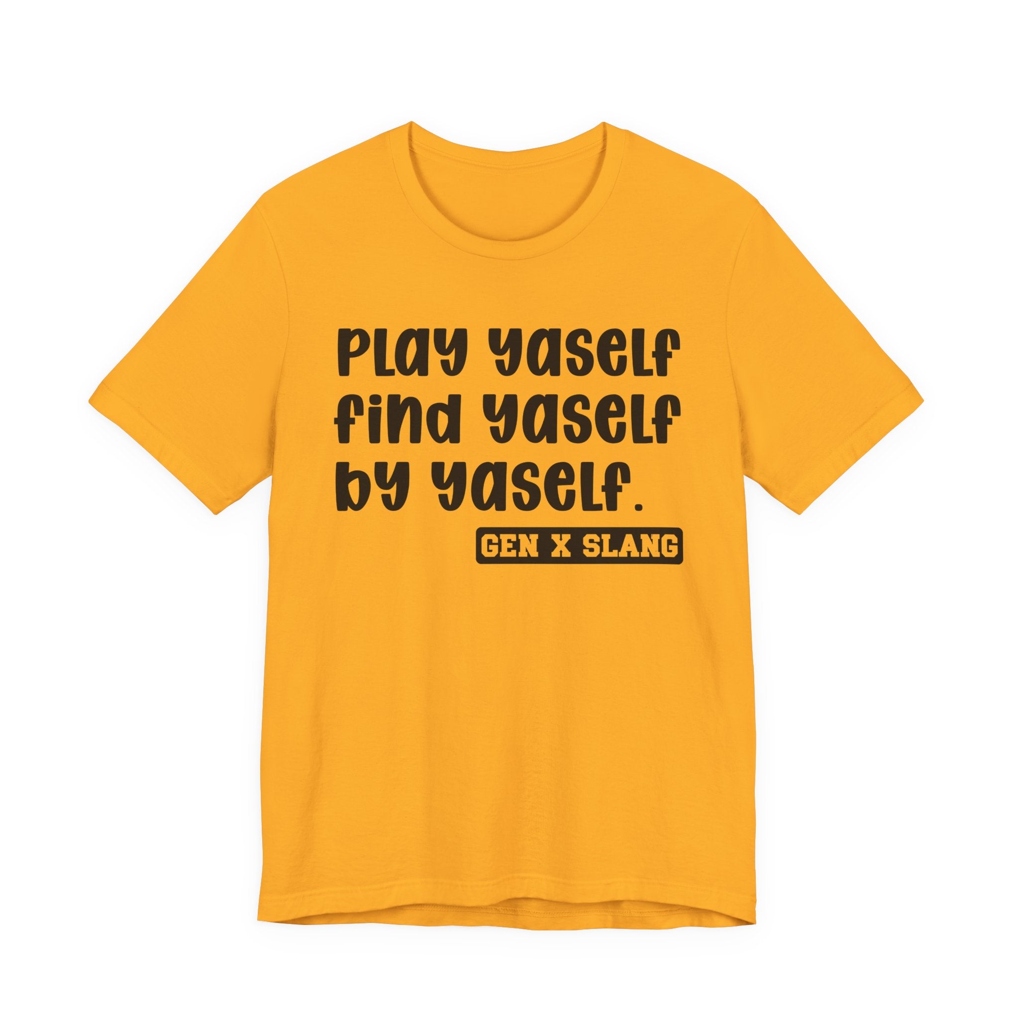 Play Yaself Find Yaself By Yaself - Bold Statement T‑Shirt