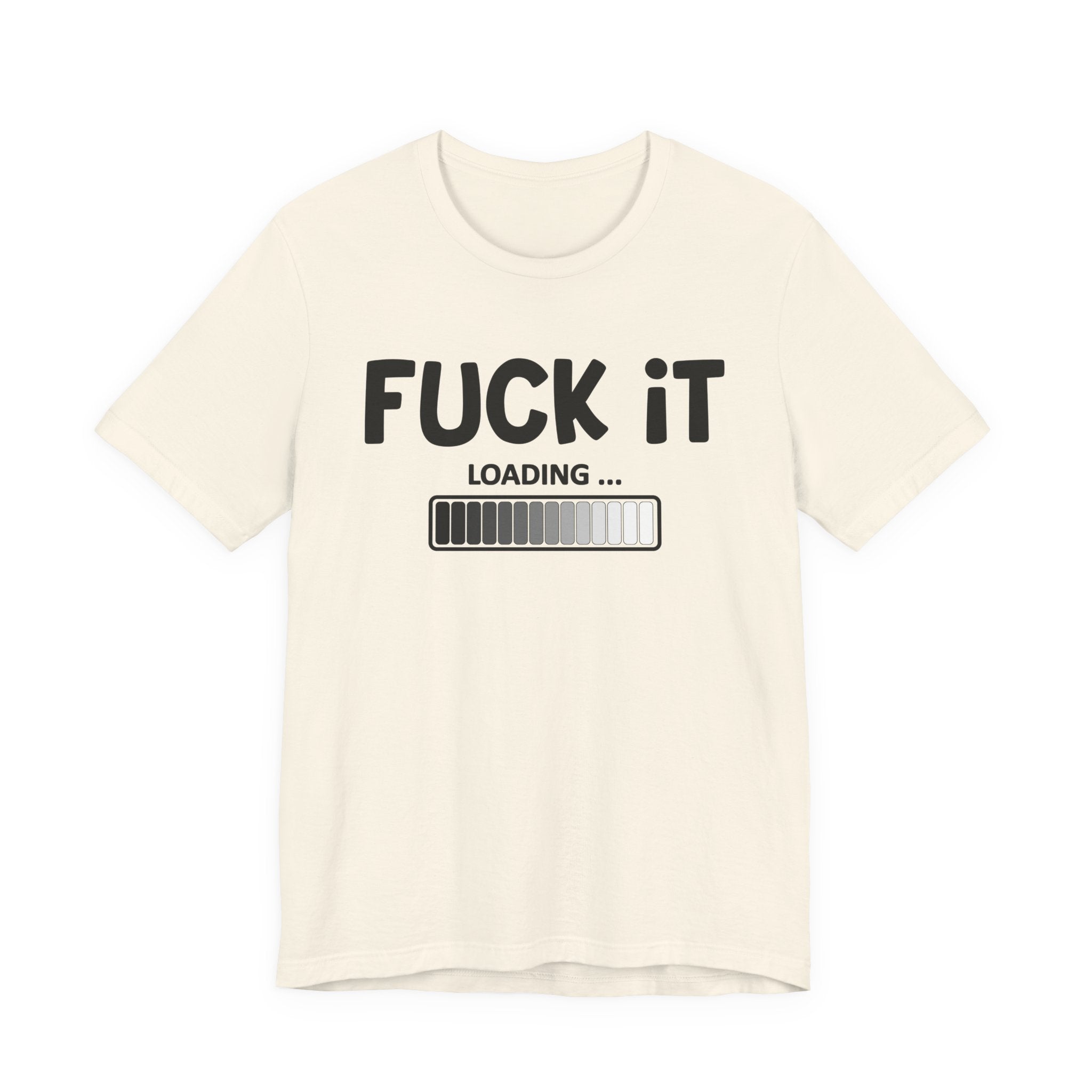 Fuck It Loading Tee Shirt