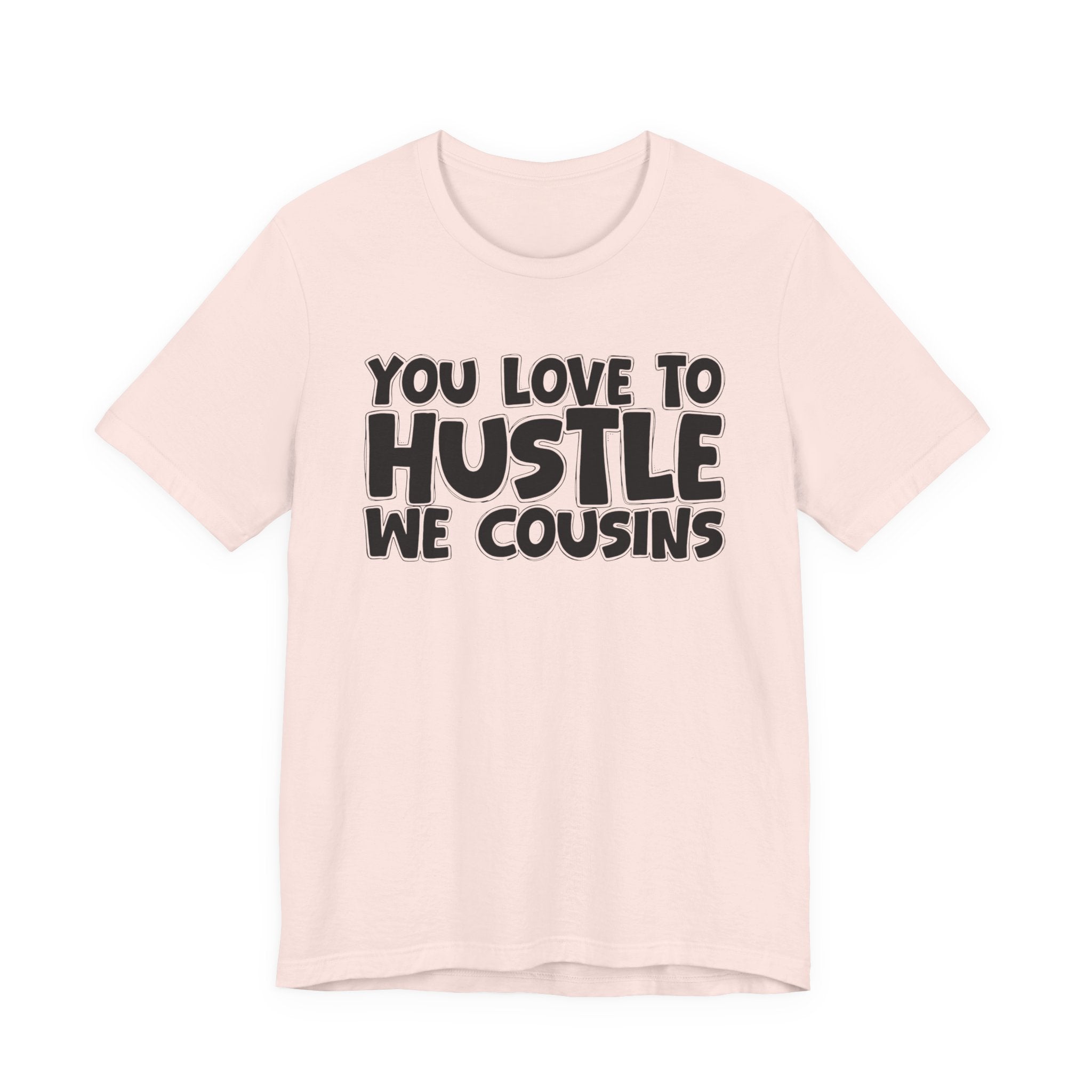 You Love To Hustle We Cousins — Motivational Hustle Statement T-Shirt