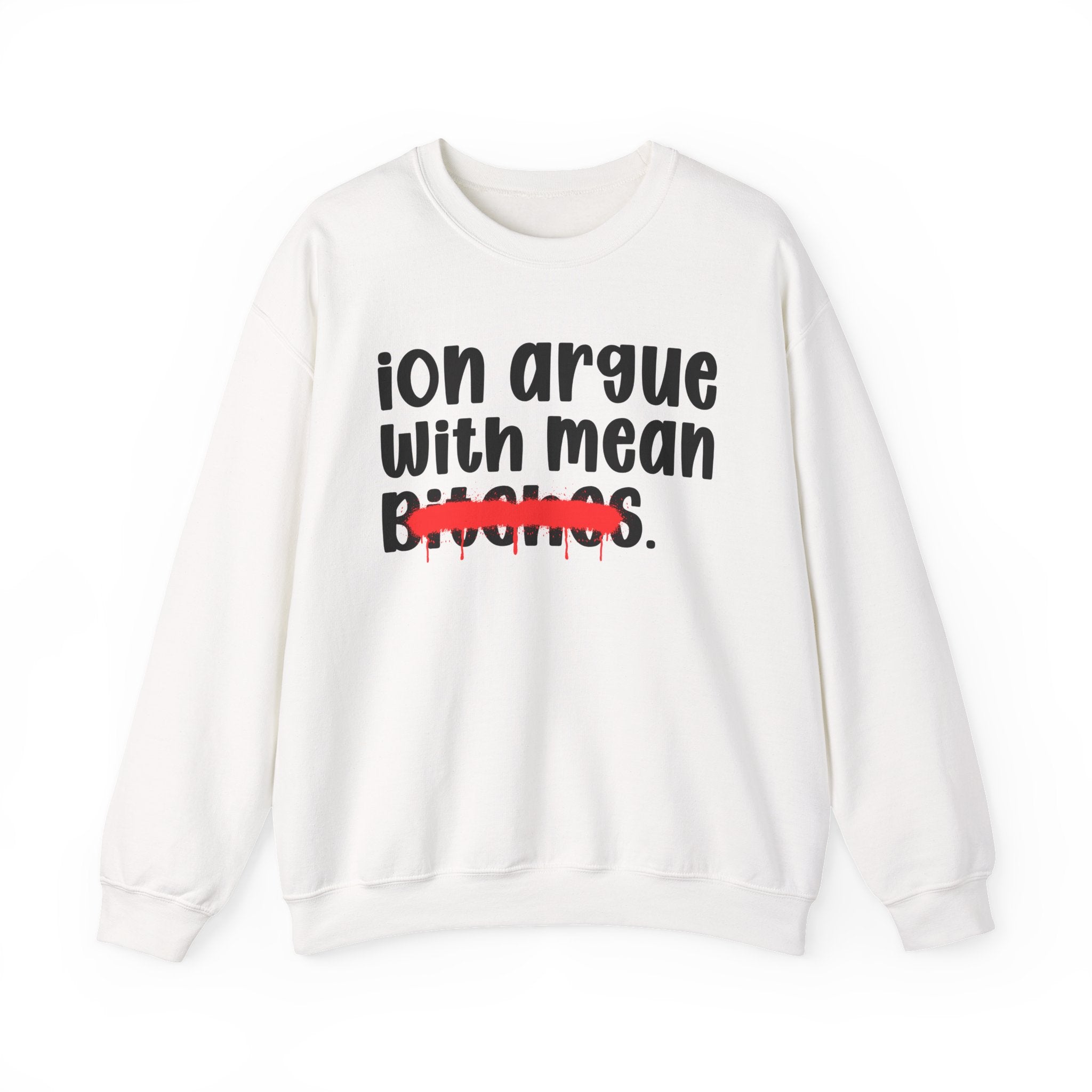 ION (I Don't) Argue With Mean Bitches — Funny Statement Sweatshirt