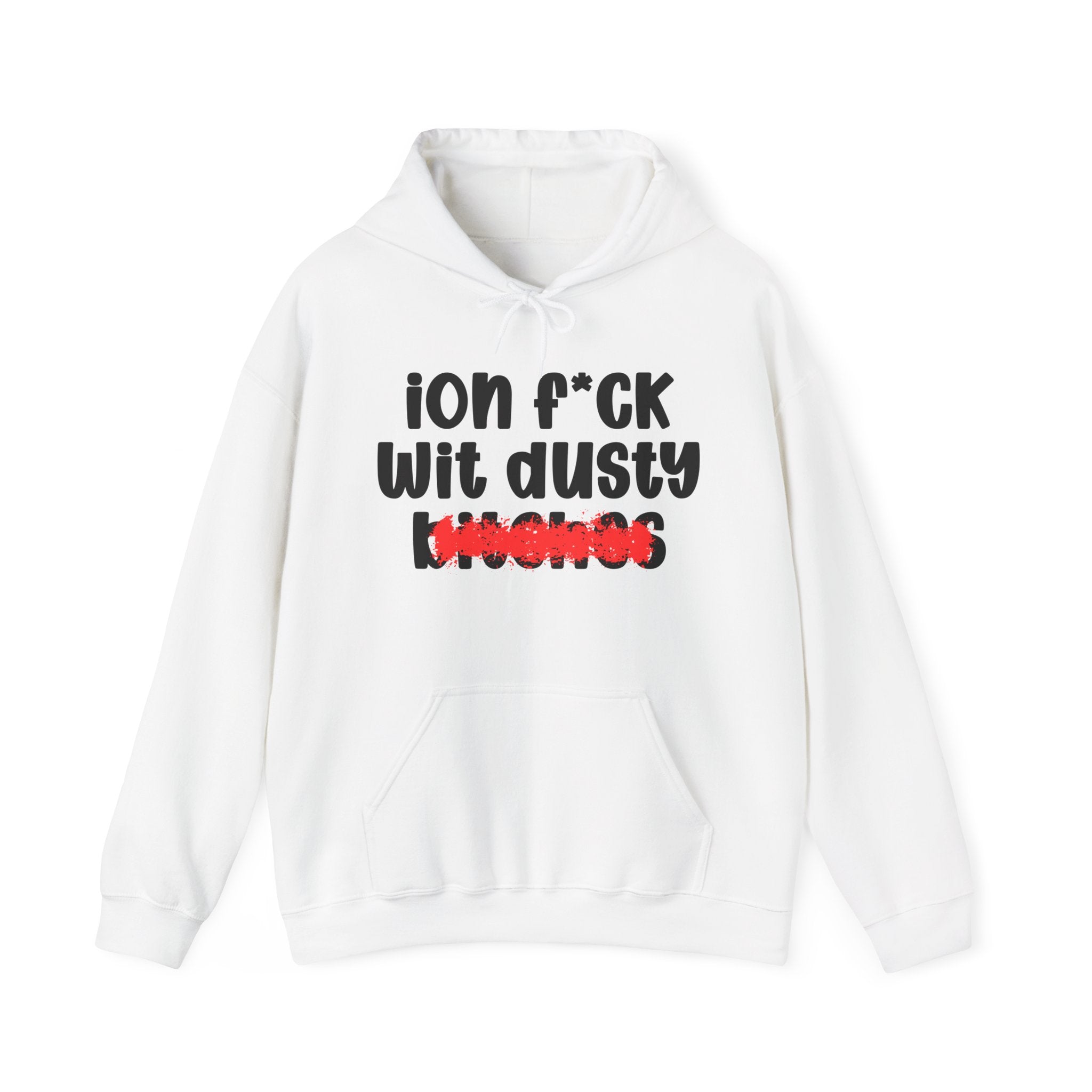 ION (I Don't) FUCK WIT DUSTY BITCHES — Bold Sarcastic Hoodie