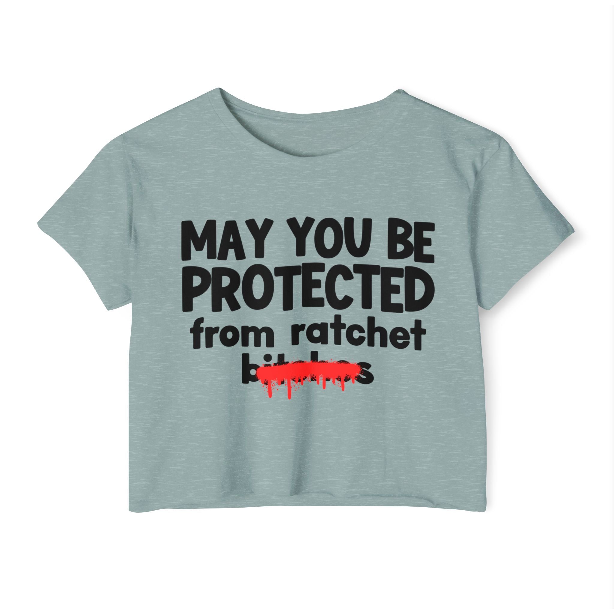 May You Be Protected From Ratchet Bitches — Funny Protection Statement Crop Top