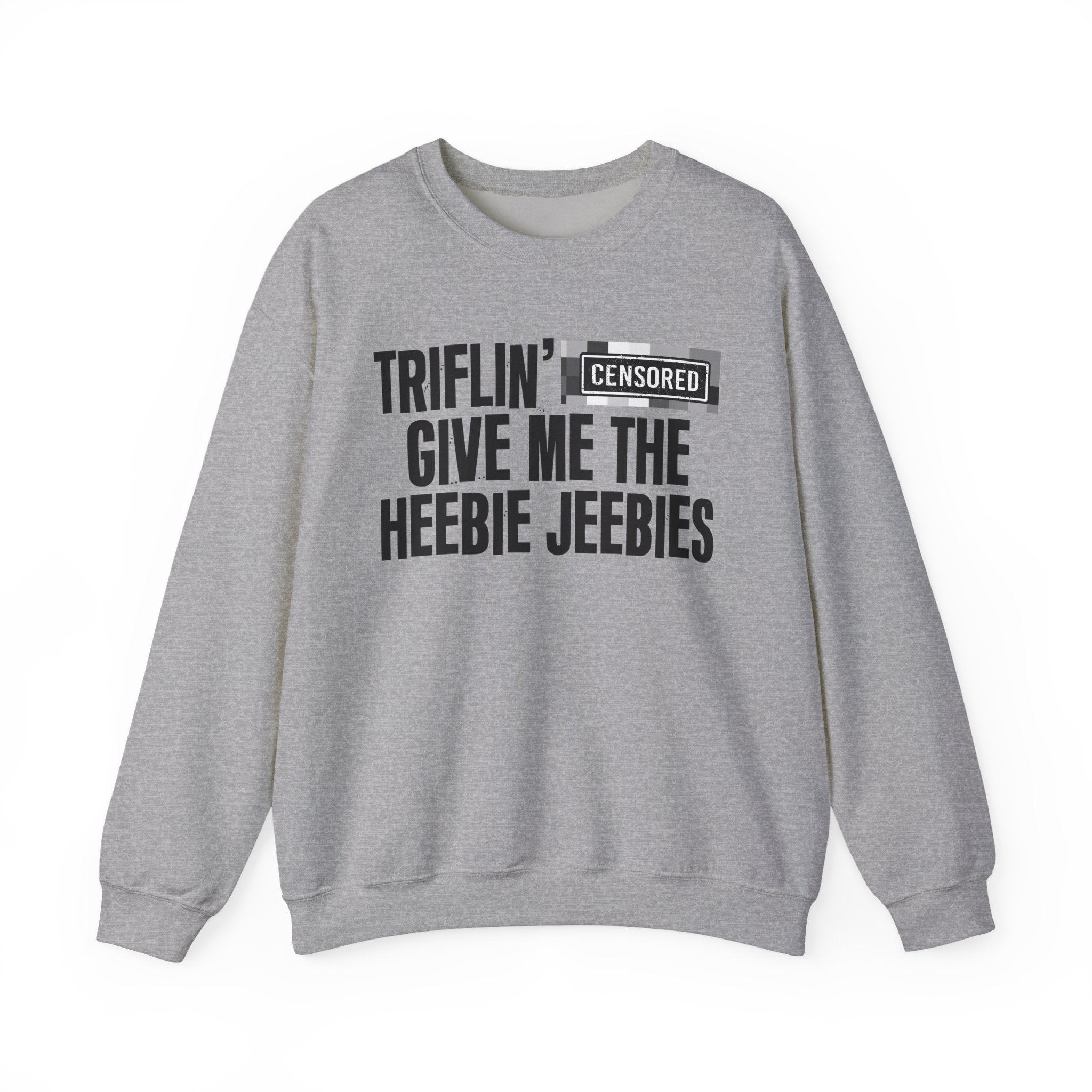 Triflin' (Censored Bitches) Give Me The Heebie Jeebies" Funny Scary Quote Sweatshirt