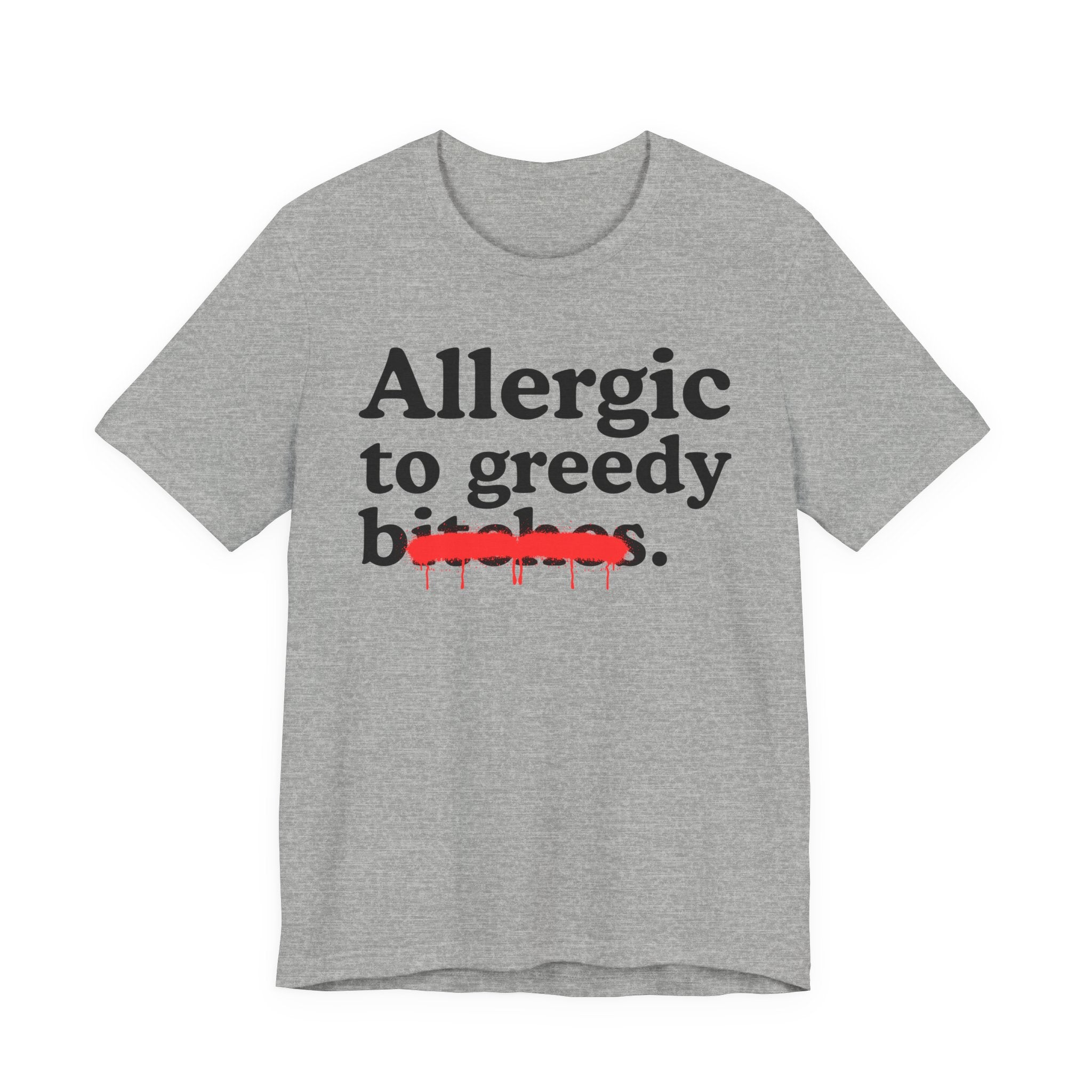 Allergic To Greedy Bitches — Sarcastic Sassy Statement T-Shirt